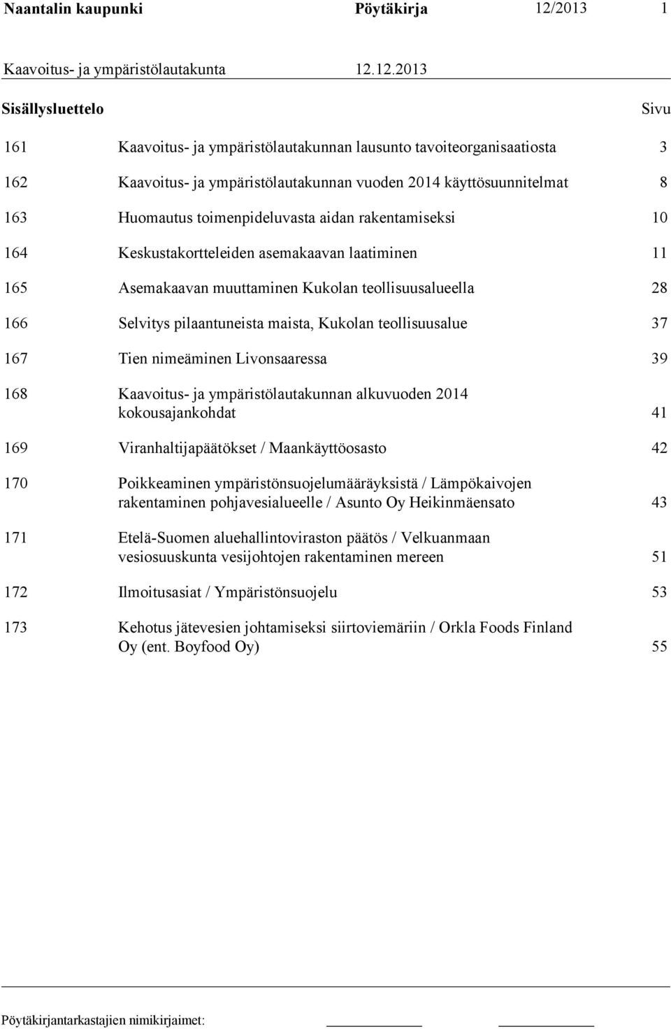 12.2013 Sisällysluettelo Sivu 161 Kaavoitus- ja ympäristölautakunnan lausunto tavoiteorganisaatiosta 3 162 Kaavoitus- ja ympäristölautakunnan vuoden 2014 käyttösuunnitelmat 8 163 Huomautus