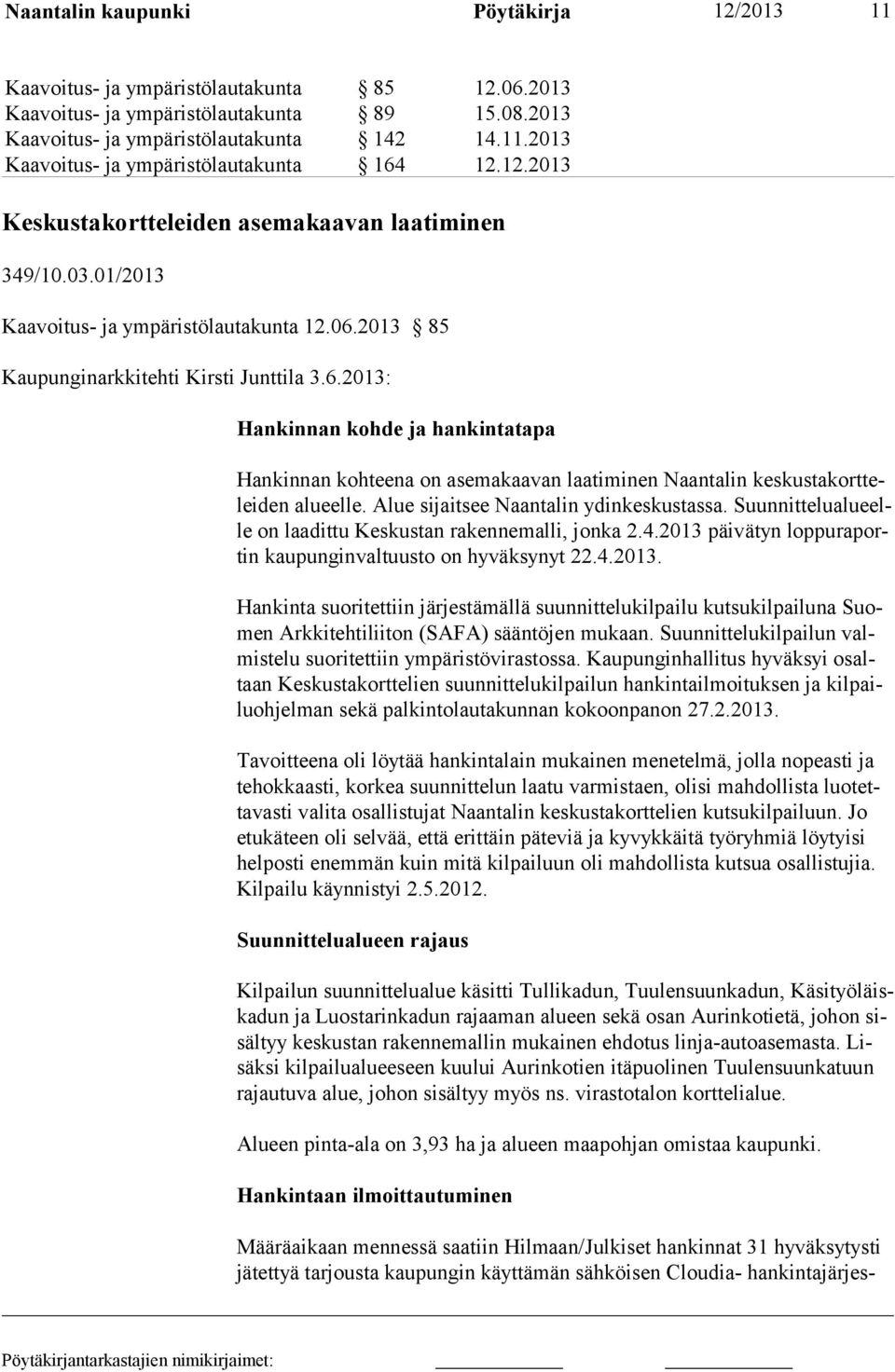 2013 85 Kaupunginarkkitehti Kirsti Junttila 3.6.2013: Hankinnan kohde ja hankintatapa Hankinnan kohteena on asemakaavan laatiminen Naantalin keskustakortteleiden alueelle.