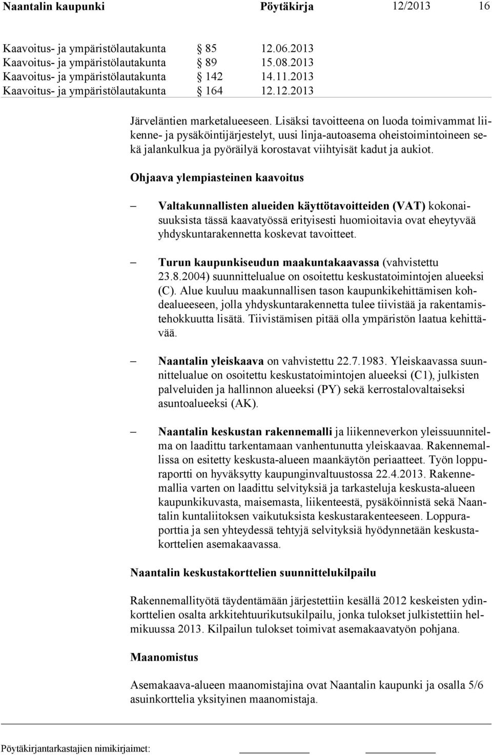 Li säksi tavoitteena on luoda toimi vammat liikenne- ja pysäköintijärjestelyt, uusi linja-autoasema oheis toimintoineen sekä jalankulkua ja pyöräilyä korostavat viihtyisät kadut ja aukiot.