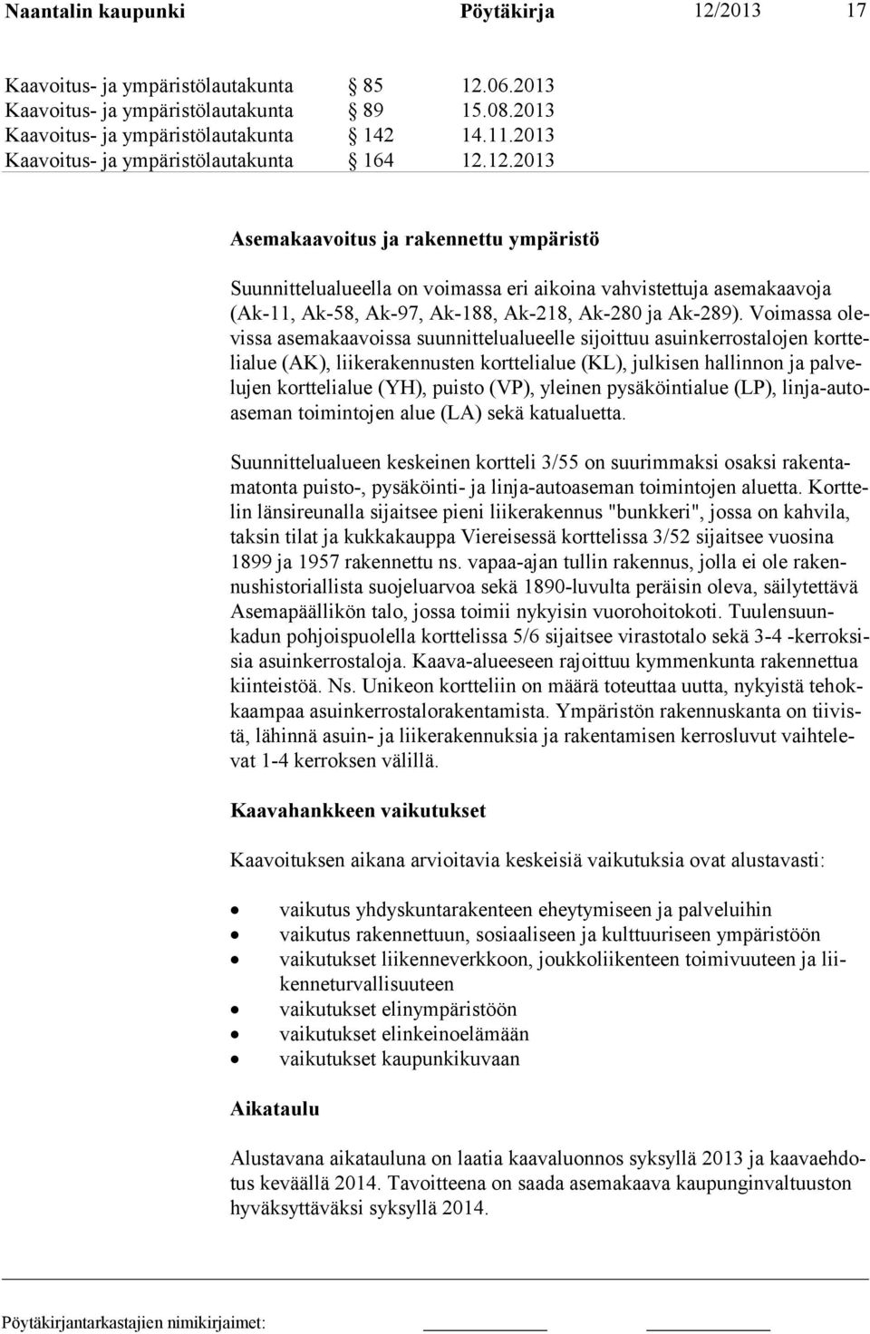 12.2013 Asemakaavoitus ja rakennettu ympäristö Suunnittelualueella on voimassa eri aikoina vahvistettuja asemakaavoja (Ak-11, Ak-58, Ak-97, Ak-188, Ak-218, Ak-280 ja Ak-289).