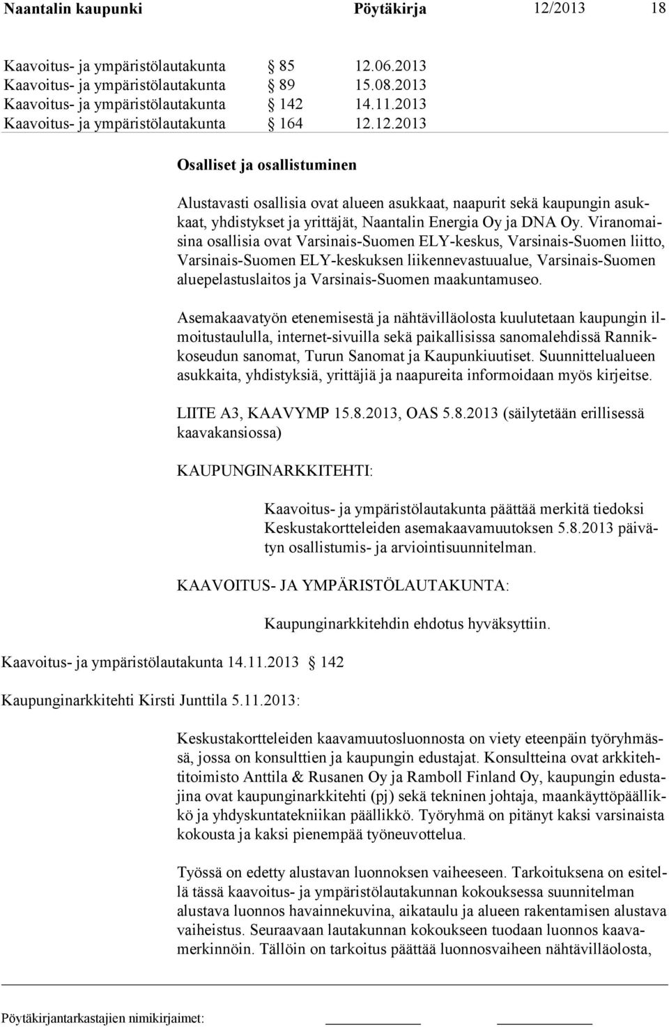 12.2013 Osalliset ja osallistuminen Alustavasti osallisia ovat alueen asukkaat, naapurit sekä kaupungin asukkaat, yhdistykset ja yrittäjät, Naantalin Energia Oy ja DNA Oy.