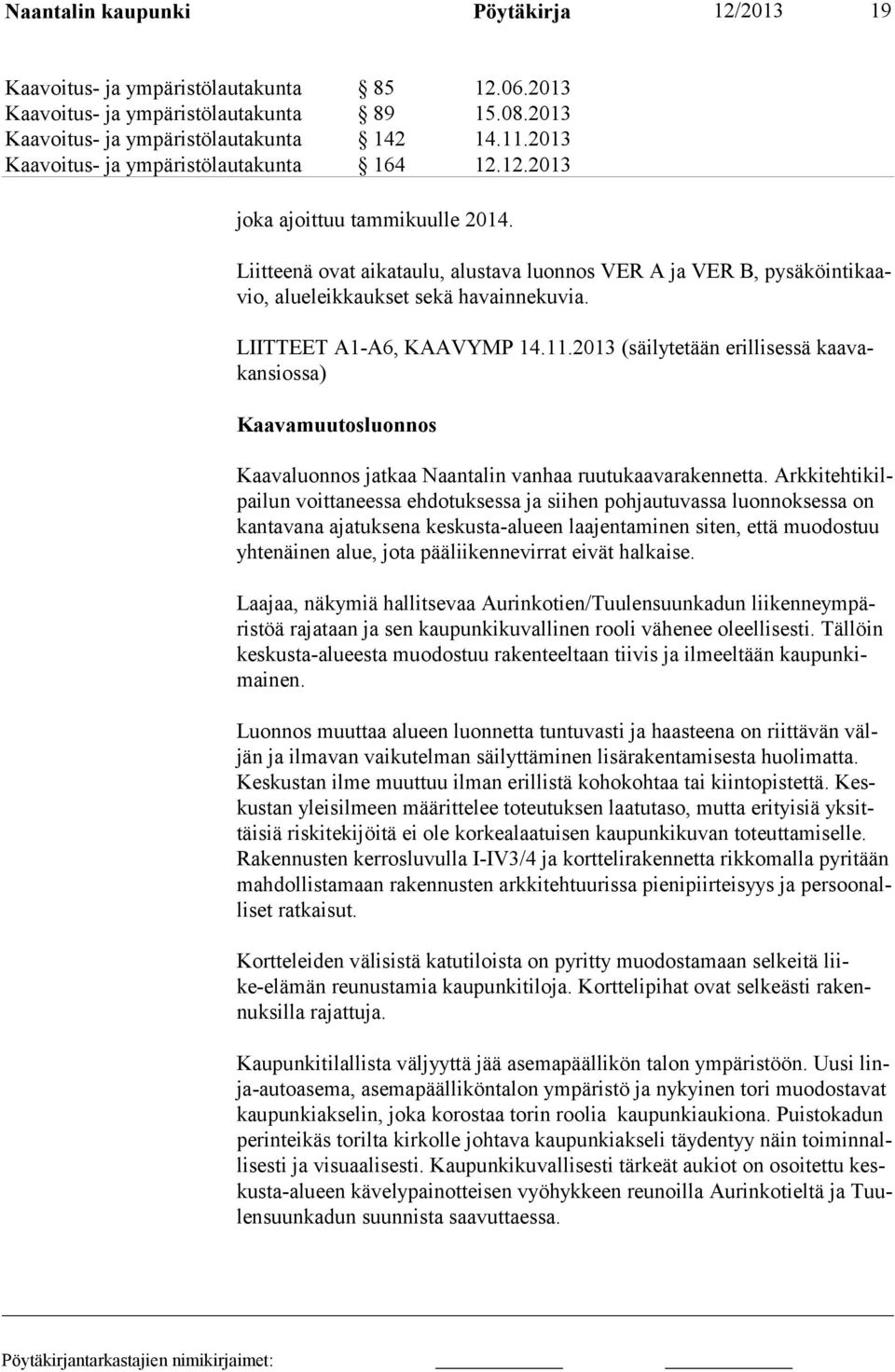 LIITTEET A1-A6, KAAVYMP 14.11.2013 (säilytetään erillisessä kaavakansiossa) Kaavamuutosluonnos Kaavaluonnos jatkaa Naantalin vanhaa ruutukaavarakennetta.