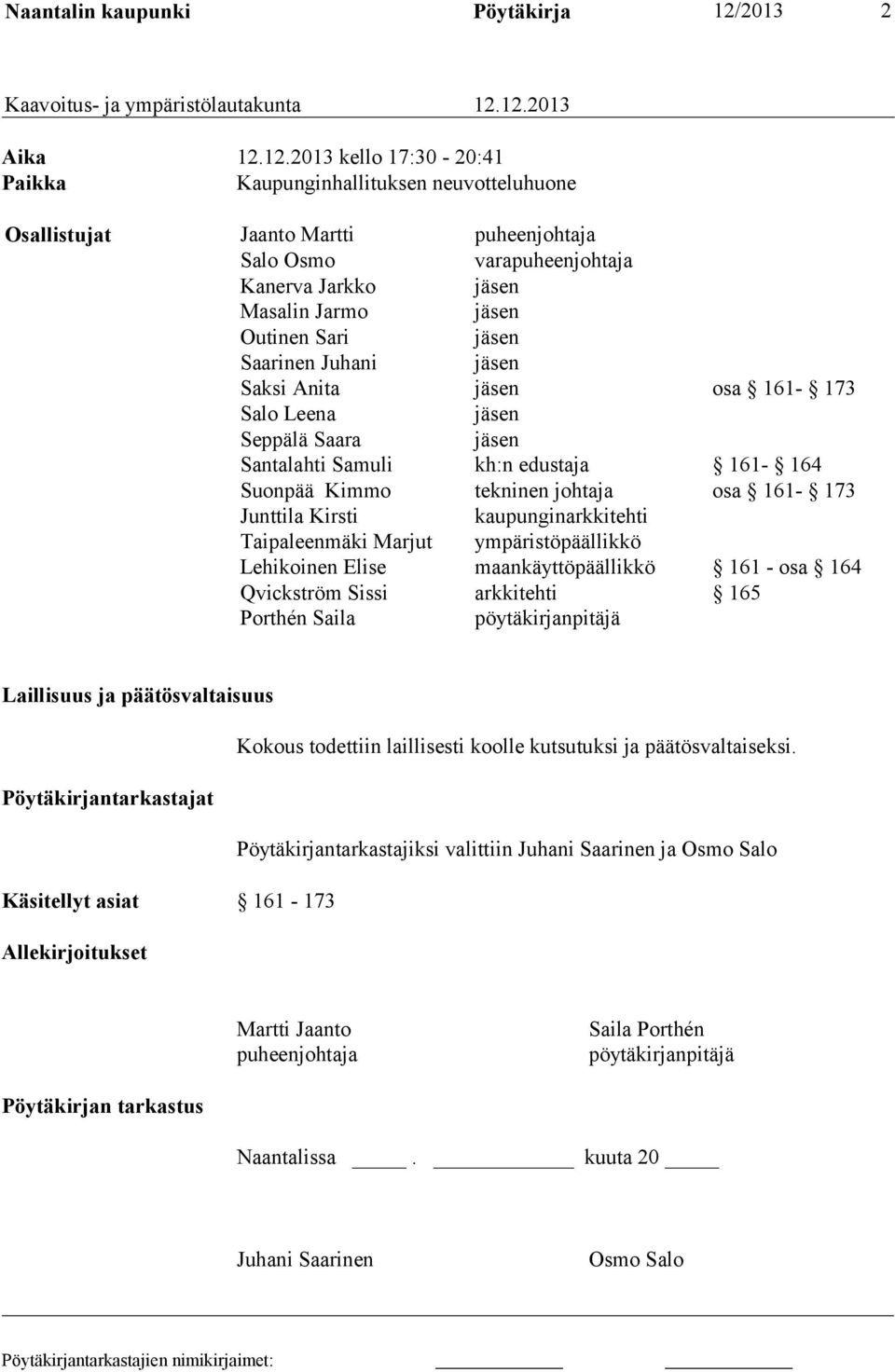 12.2013 Aika 12.12.2013 kello 17:30-20:41 Paikka Kaupunginhallituksen neuvotteluhuone Osallistujat Jaanto Martti puheenjohtaja Salo Osmo varapuheenjohtaja Kanerva Jarkko jäsen Masalin Jarmo jäsen