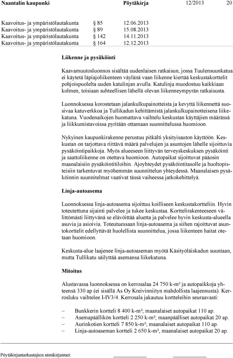 12.2013 Liikenne ja pysäköinti Kaavamuutosluonnos sisältää uudenlaisen ratkaisun, jossa Tuulensuunkatua ei käytetä läpiajoliikenteen väylänä vaan liikenne kiertää keskustakorttelit pohjoispuolelta