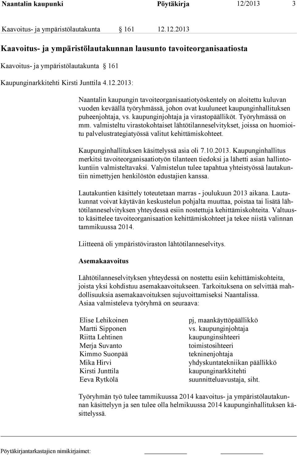 kaupunginjohtaja ja virastopäälliköt. Työryhmässä on mm. valmisteltu virastokohtaiset lähtötilanneselvitykset, joissa on huomioitu palvelustrategiatyössä valitut kehittämiskohteet.