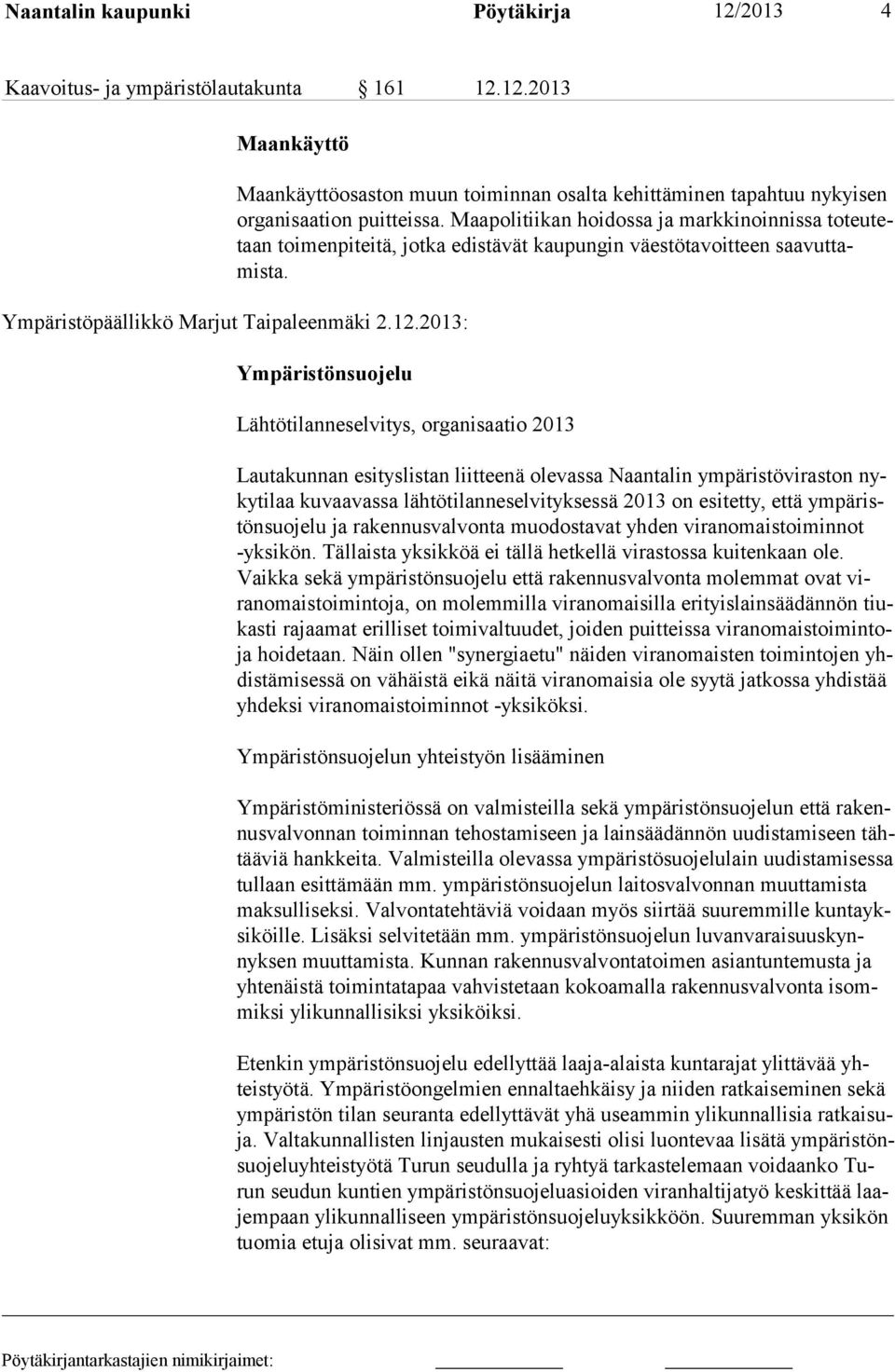 2013: Ympäristönsuojelu Lähtötilanneselvitys, organisaatio 2013 Lautakunnan esityslistan liitteenä olevassa Naantalin ympäristöviraston nykytilaa kuvaavassa lähtötilanneselvityksessä 2013 on esi tet