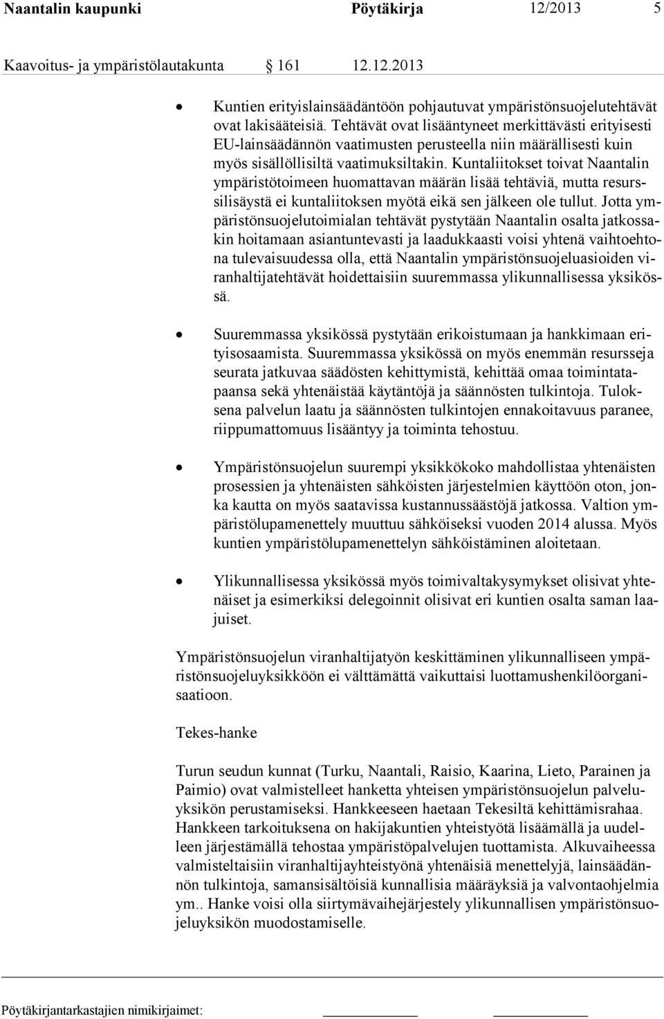 Kuntaliitokset toi vat Naan ta lin ym pä ris tö toi meen huo mat ta van mää rän lisää teh tä viä, mut ta re surssili säystä ei kun ta lii toksen myötä ei kä sen jäl keen ole tul lut.