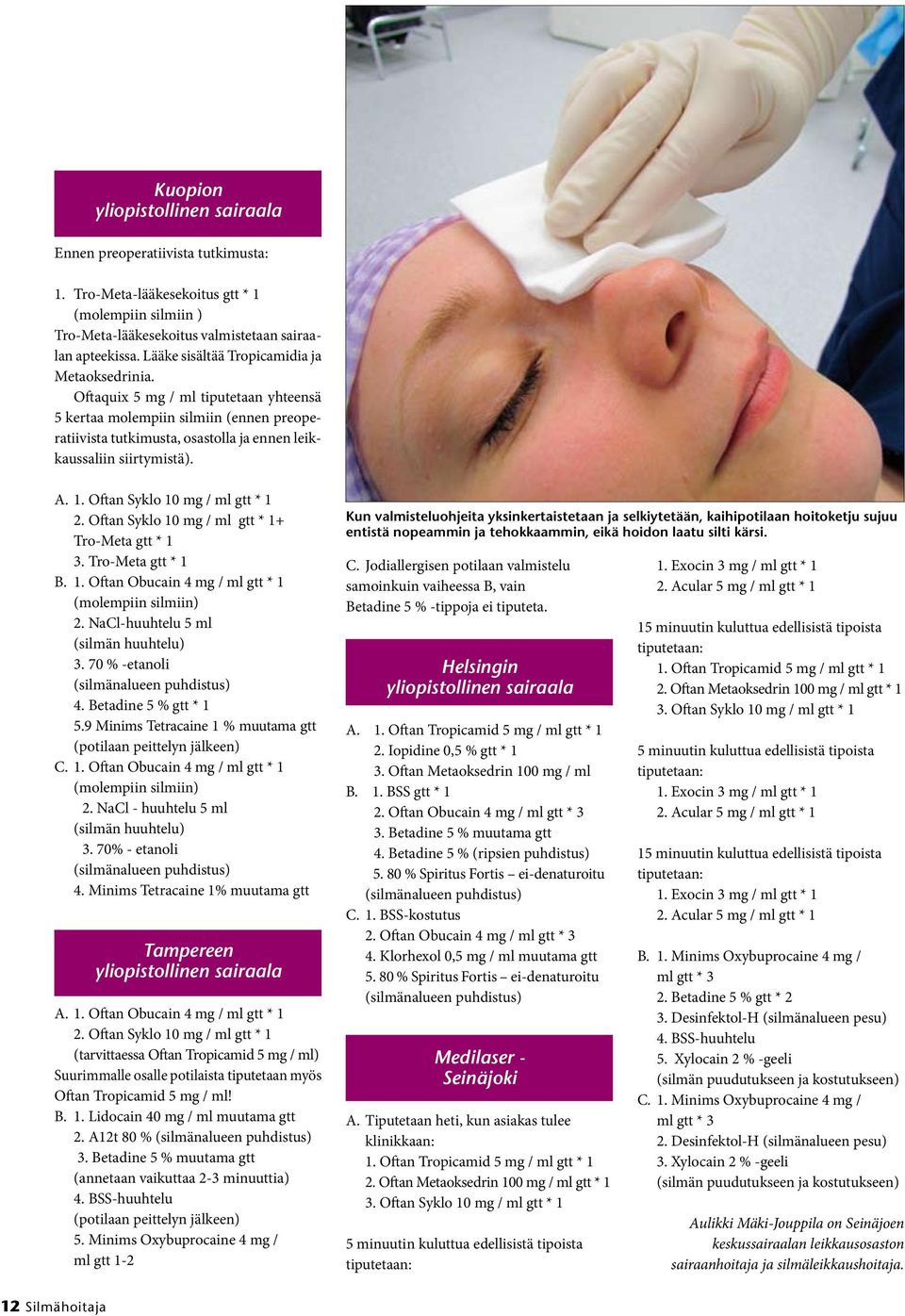 1. Oftan Syklo 10 mg / ml gtt * 1 2. Oftan Syklo 10 mg / ml gtt * 1+ Tro-Meta gtt * 1 3. Tro-Meta gtt * 1 B. 1. Oftan Obucain 4 mg / ml gtt * 1 (molempiin silmiin) 2.