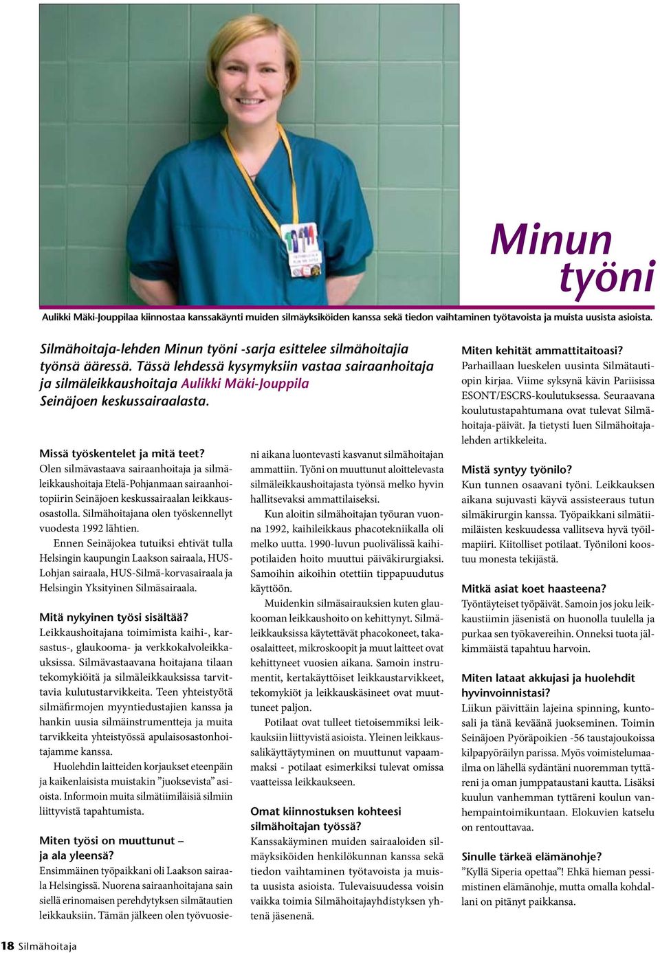 Tässä lehdessä kysymyksiin vastaa sairaanhoitaja ja silmäleikkaushoitaja Aulikki Mäki-Jouppila Seinäjoen keskussairaalasta. Missä työskentelet ja mitä teet?