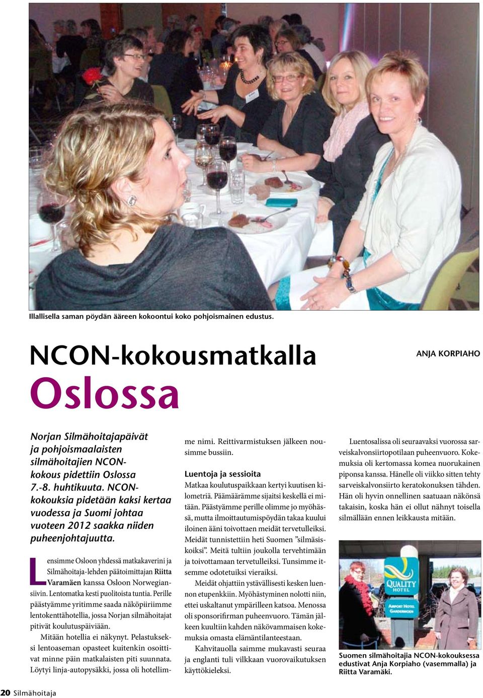 NCONkokouksia pidetään kaksi kertaa vuodessa ja Suomi johtaa vuoteen 2012 saakka niiden puheenjohtajuutta.