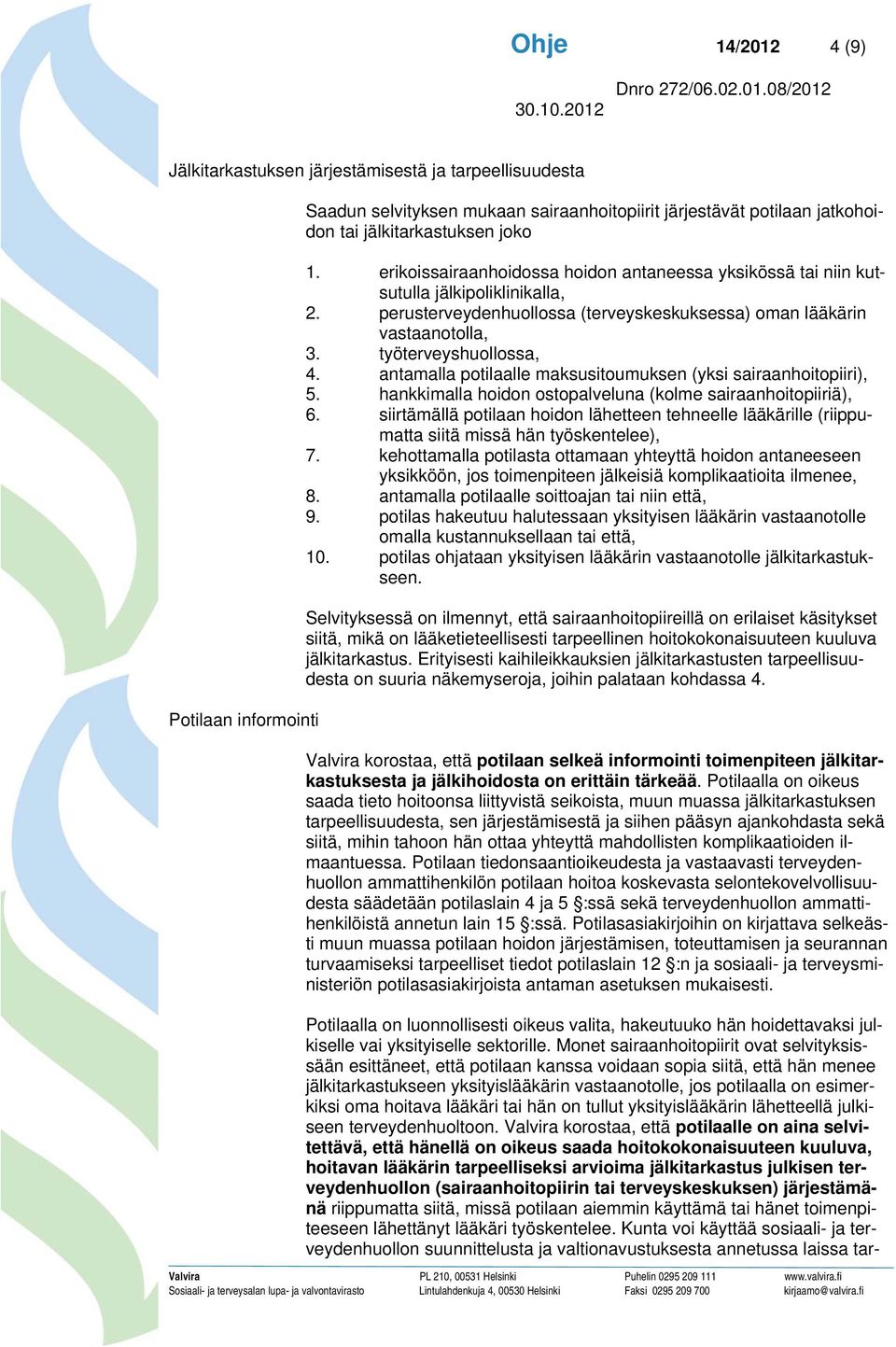 antamalla potilaalle maksusitoumuksen (yksi sairaanhoitopiiri), 5. hankkimalla hoidon ostopalveluna (kolme sairaanhoitopiiriä), 6.