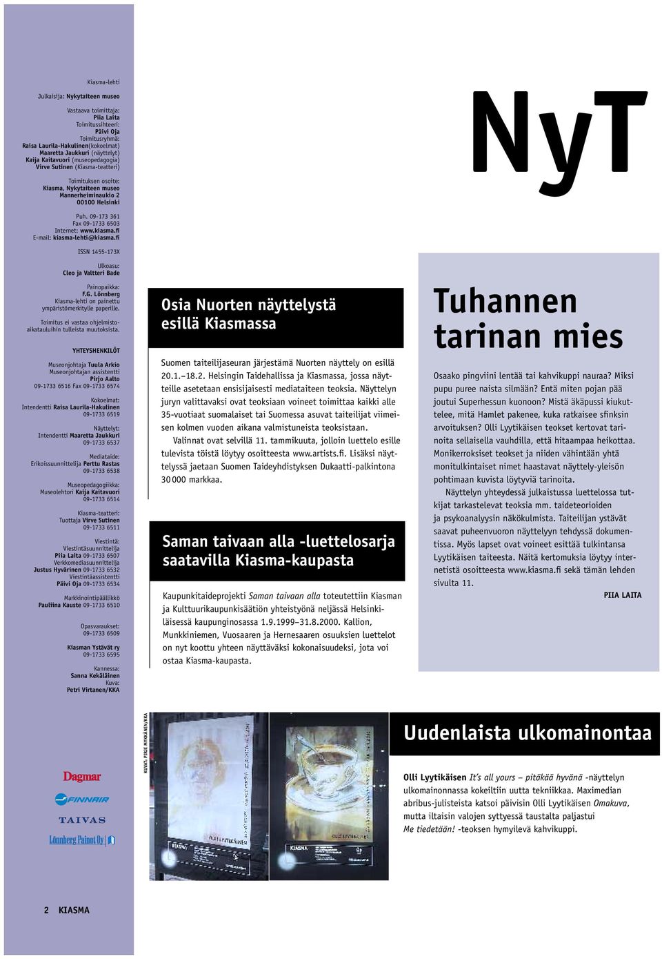 fi E-mail: kiasma-lehti@kiasma.fi ISSN 1455-173X Ulkoasu: Cleo ja Valtteri Bade Painopaikka: F.G. Lönnberg Kiasma-lehti on painettu ympäristömerkitylle paperille.