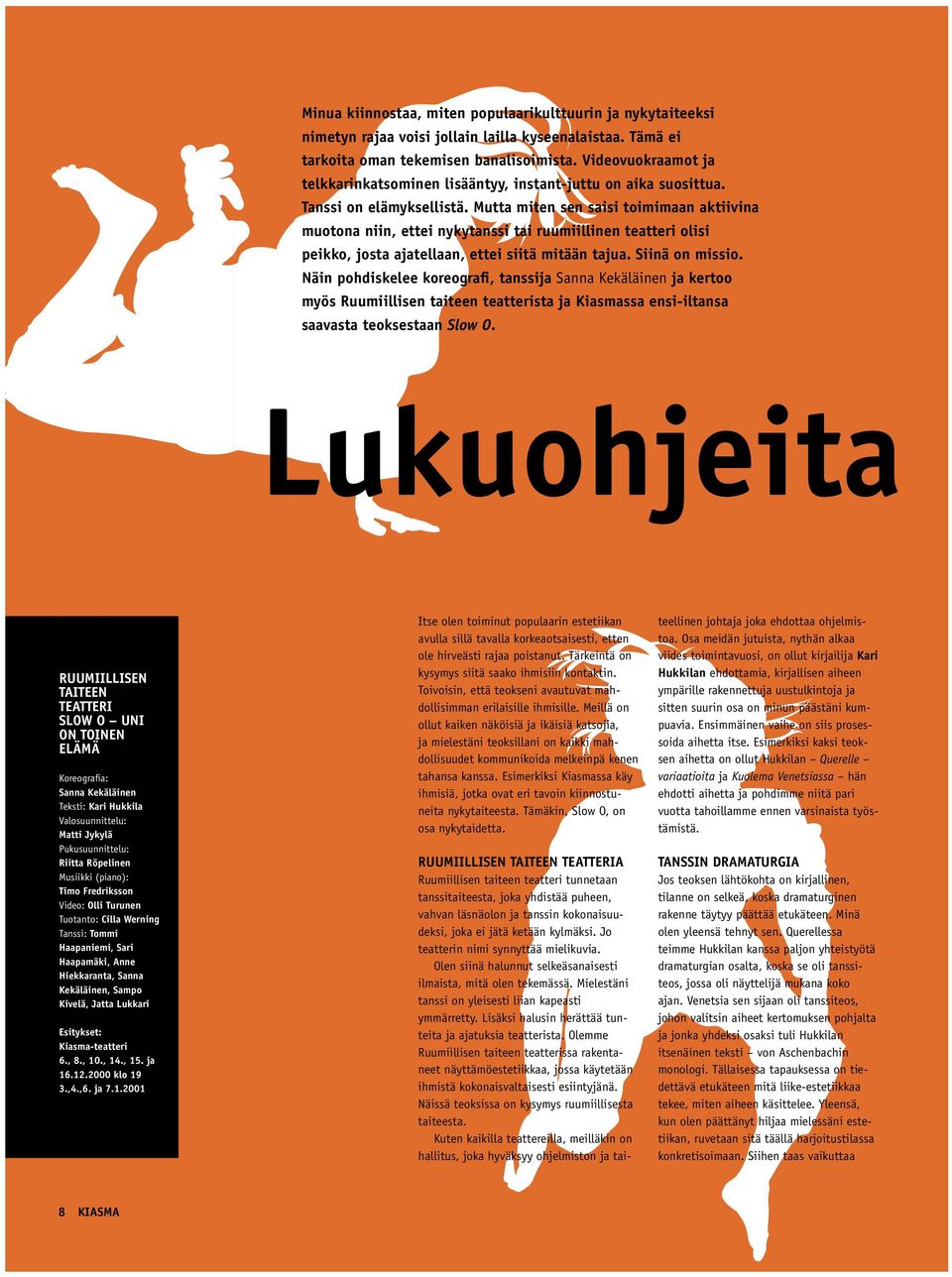 Mutta miten sen saisi toimimaan aktiivina muotona niin, ettei nykytanssi tai ruumiillinen teatteri olisi peikko, josta ajatellaan, ettei siitä mitään tajua. Siinä on missio.