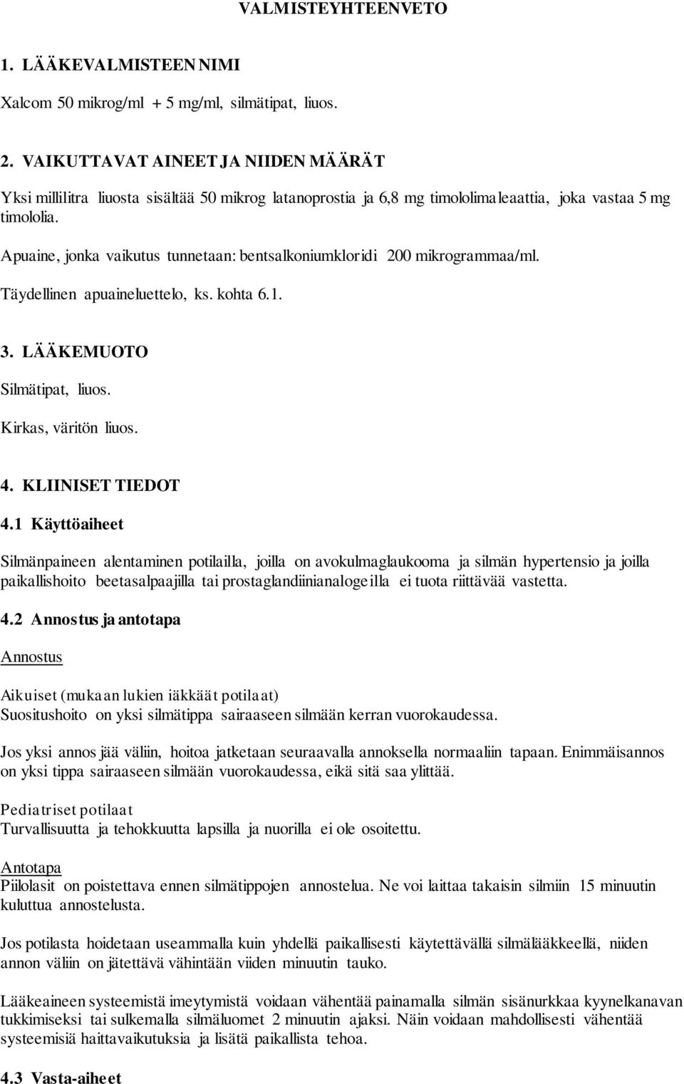 Apuaine, jonka vaikutus tunnetaan: bentsalkoniumkloridi 200 mikrogrammaa/ml. Täydellinen apuaineluettelo, ks. kohta 6.1. 3. LÄÄKEMUOTO Silmätipat, liuos. Kirkas, väritön liuos. 4. KLIINISET TIEDOT 4.