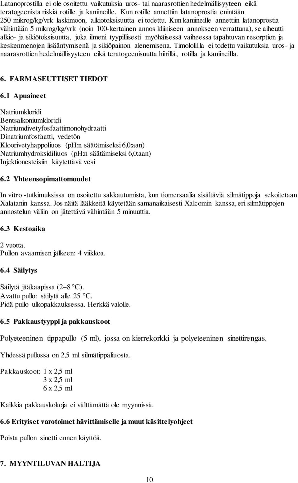 Kun kaniineille annettiin latanoprostia vähintään 5 mikrog/kg/vrk (noin 100-kertainen annos kliiniseen annokseen verrattuna), se aiheutti alkio- ja sikiötoksisuutta, joka ilmeni tyypillisesti