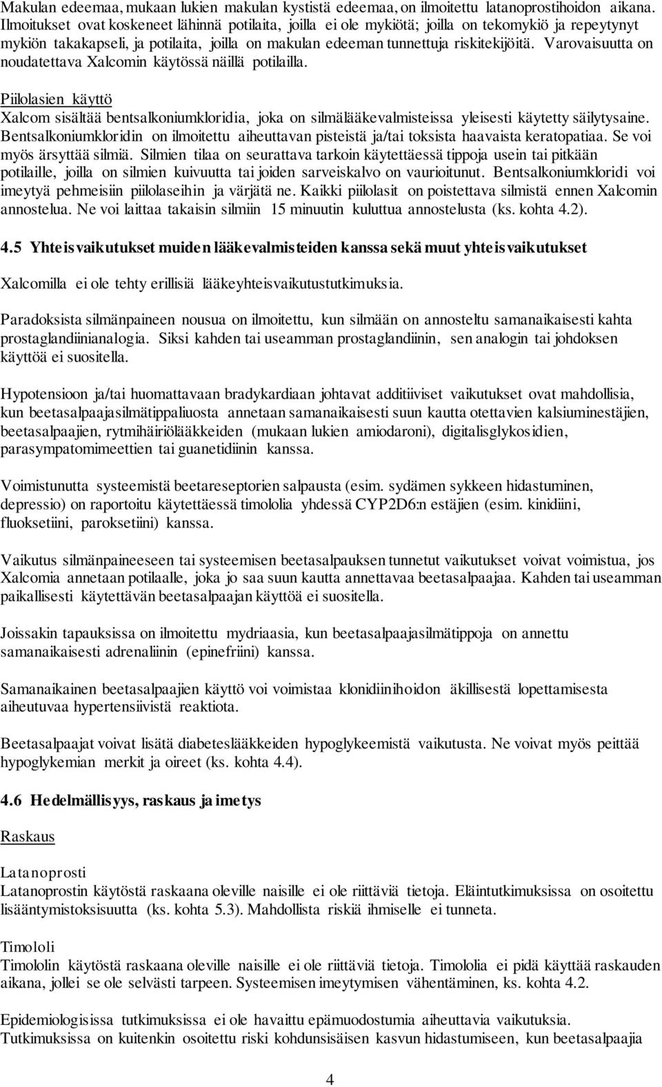 Varovaisuutta on noudatettava Xalcomin käytössä näillä potilailla. Piilolasien käyttö Xalcom sisältää bentsalkoniumkloridia, joka on silmälääkevalmisteissa yleisesti käytetty säilytysaine.