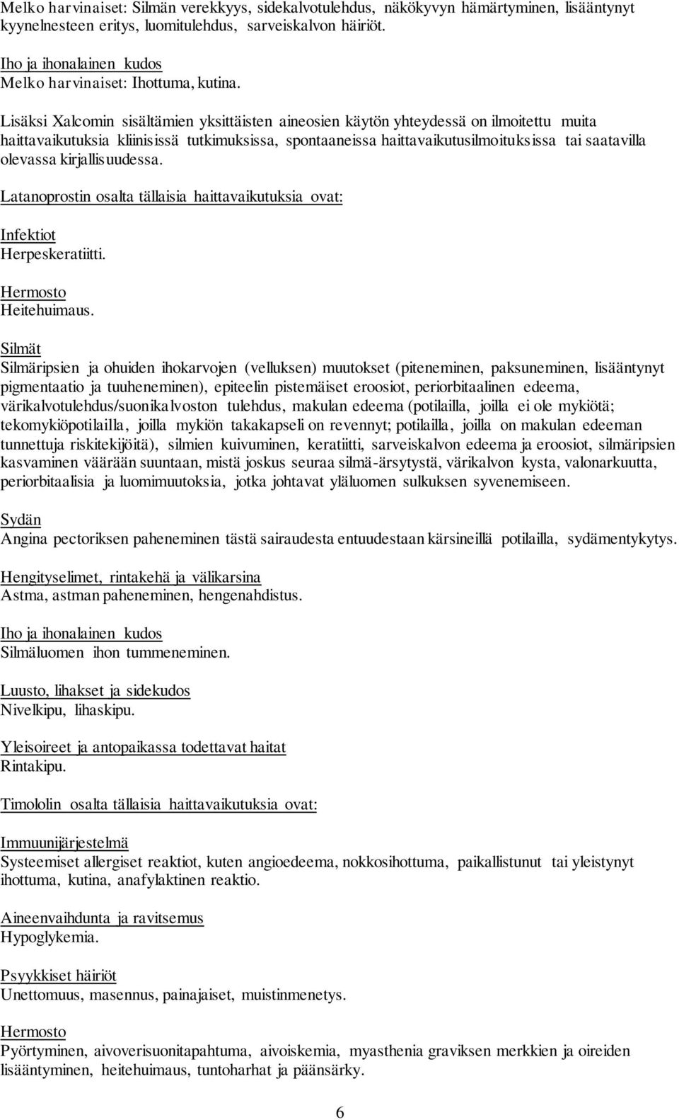 Lisäksi Xalcomin sisältämien yksittäisten aineosien käytön yhteydessä on ilmoitettu muita haittavaikutuksia kliinisissä tutkimuksissa, spontaaneissa haittavaikutusilmoituksissa tai saatavilla