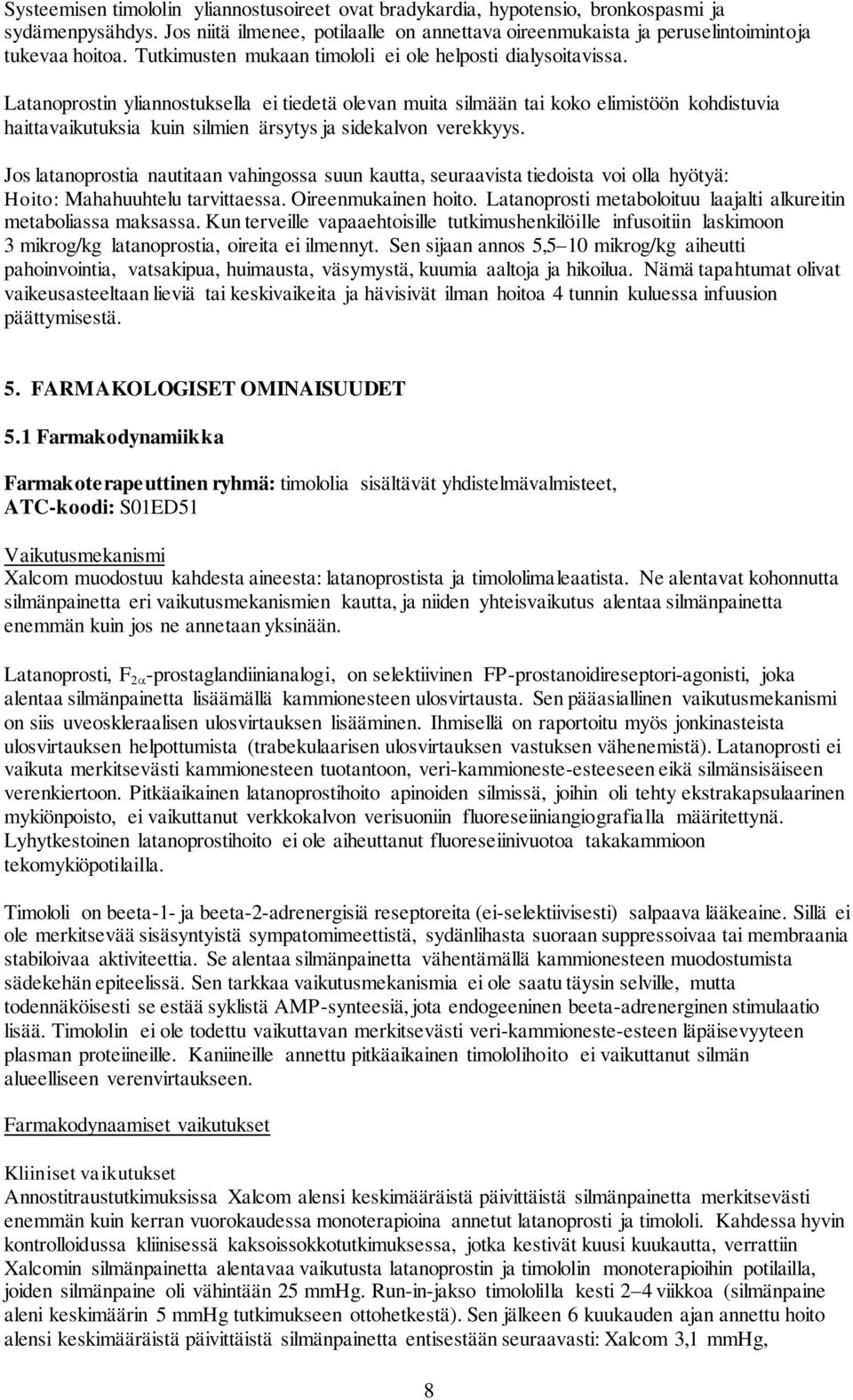 Latanoprostin yliannostuksella ei tiedetä olevan muita silmään tai koko elimistöön kohdistuvia haittavaikutuksia kuin silmien ärsytys ja sidekalvon verekkyys.