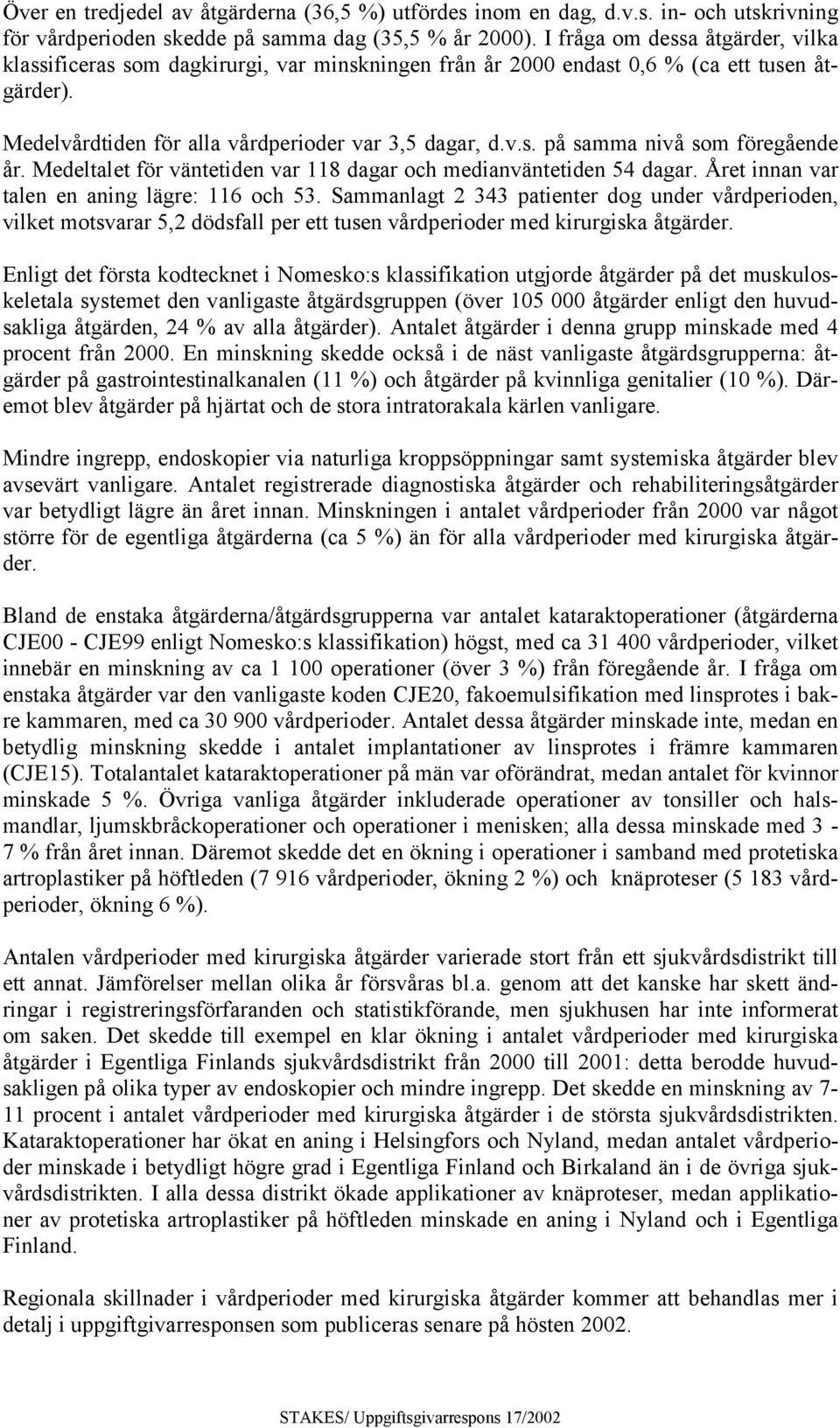 Medeltalet för väntetiden var 118 dagar och medianväntetiden 54 dagar. Året innan var talen en aning lägre: 116 och 53.