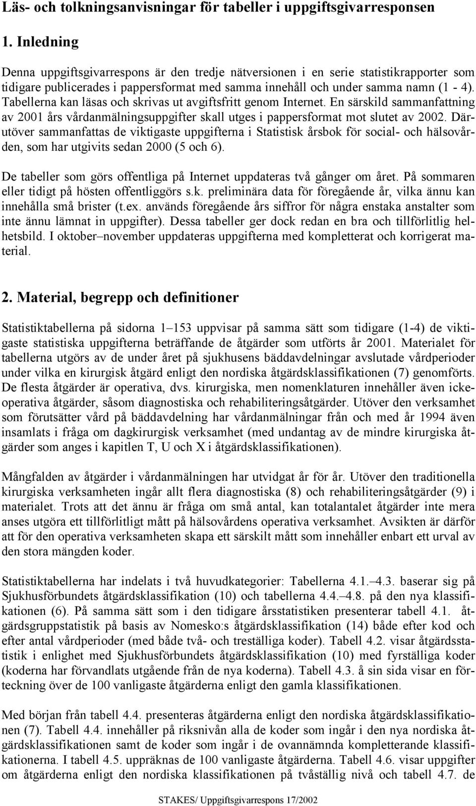 Tabellerna kan läsas och skrivas ut avgiftsfritt genom Internet. En särskild sammanfattning av 2001 års vårdanmälningsuppgifter skall utges i pappersformat mot slutet av 2002.