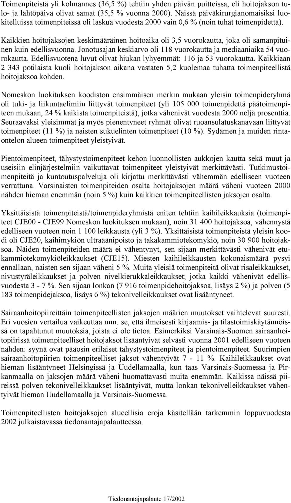 Kaikkien hoitojaksojen keskimääräinen hoitoaika oli 3,5 vuorokautta, joka oli samanpituinen kuin edellisvuonna. Jonotusajan keskiarvo oli 118 vuorokautta ja mediaaniaika 54 vuorokautta.