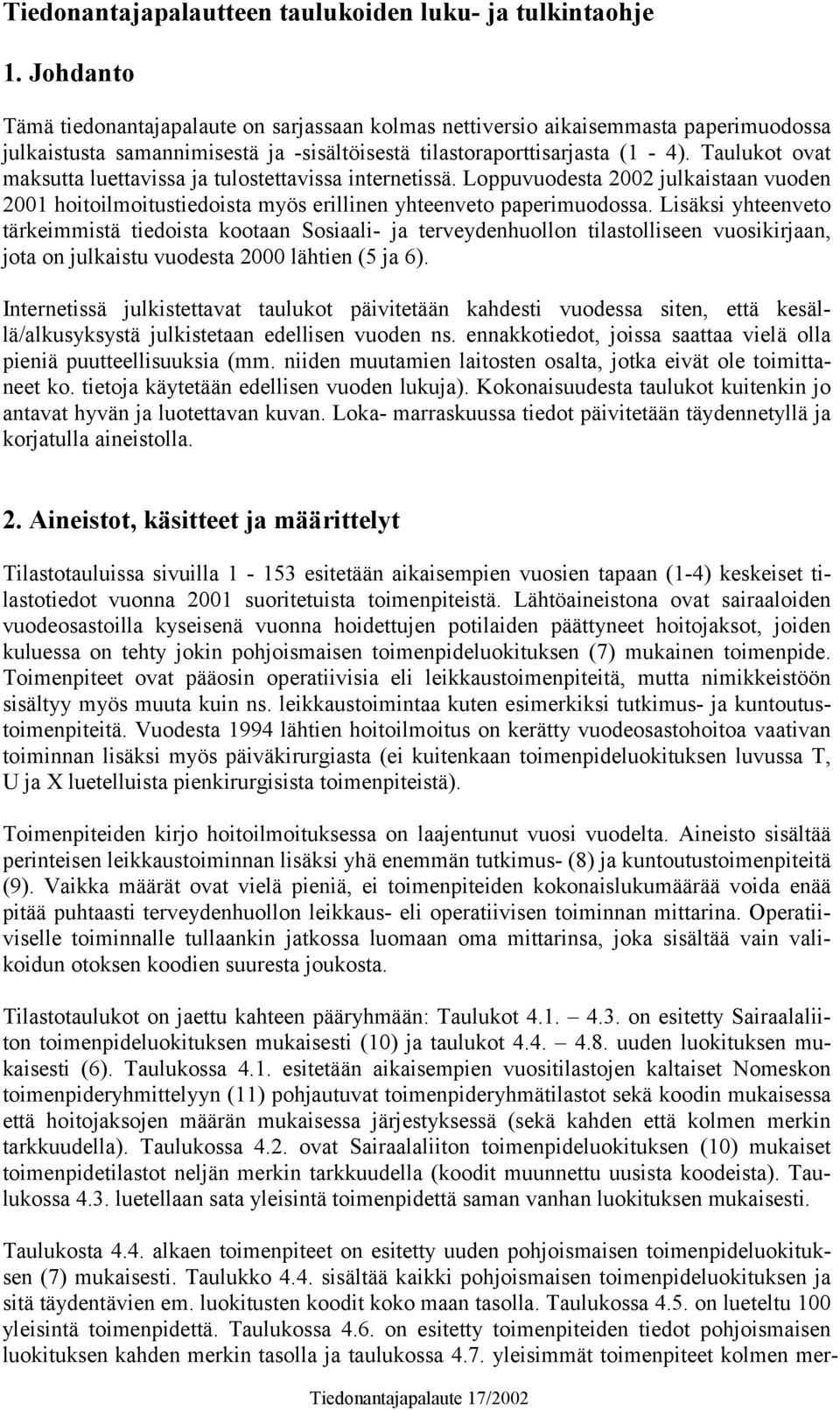 Taulukot ovat maksutta luettavissa ja tulostettavissa internetissä. Loppuvuodesta 2002 julkaistaan vuoden 2001 hoitoilmoitustiedoista myös erillinen yhteenveto paperimuodossa.