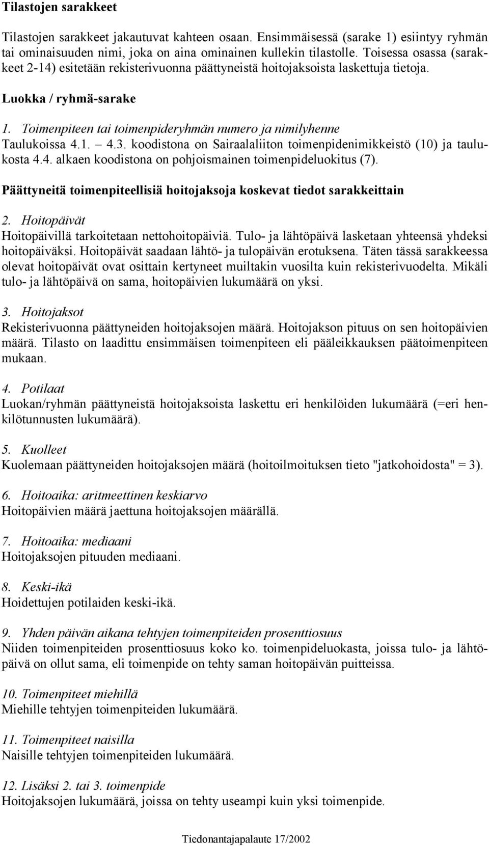 Toimenpiteen tai toimenpideryhmän numero ja nimilyhenne Taulukoissa 4.1. 4.3. koodistona on Sairaalaliiton toimenpidenimikkeistö (10) ja taulukosta 4.4. alkaen koodistona on pohjoismainen toimenpideluokitus (7).