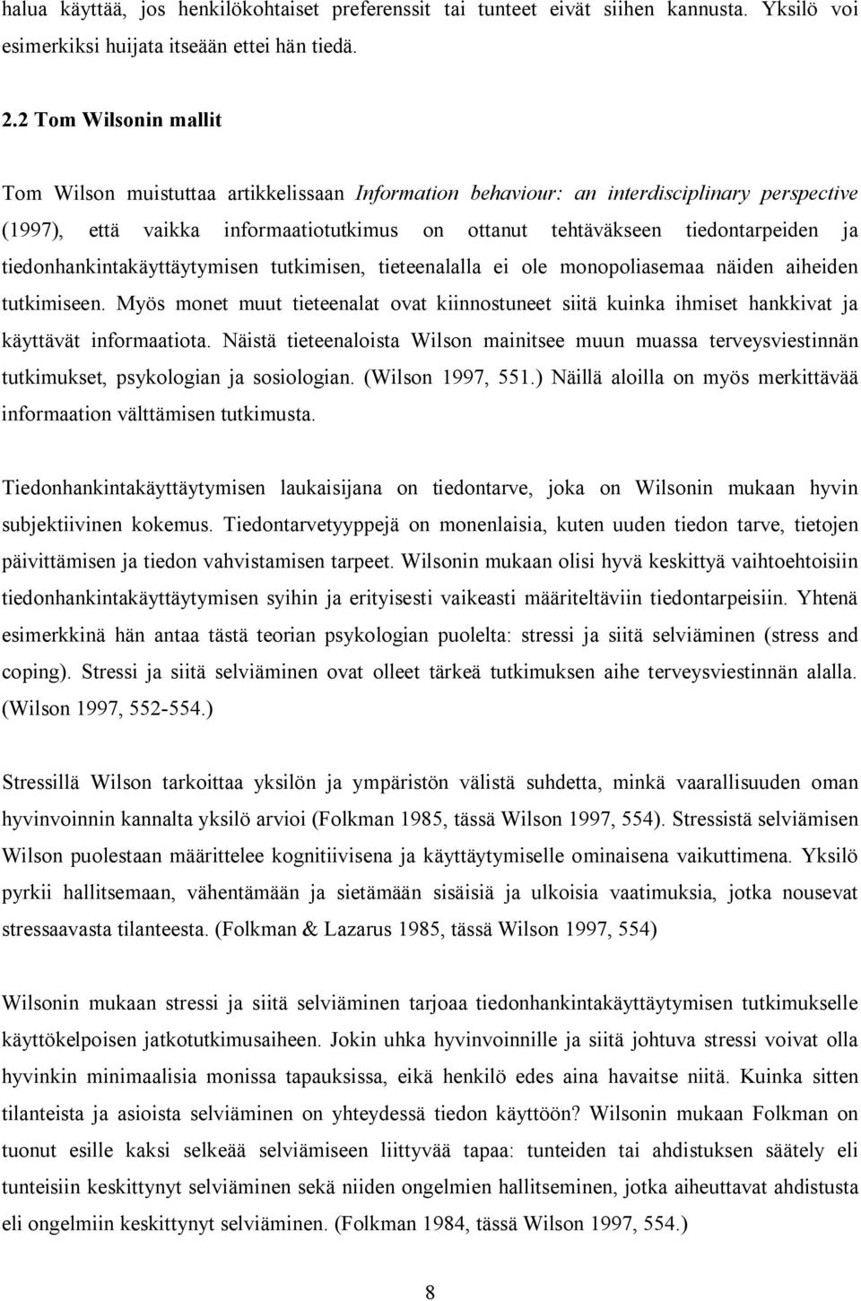 tiedonhankintakäyttäytymisen tutkimisen, tieteenalalla ei ole monopoliasemaa näiden aiheiden tutkimiseen.