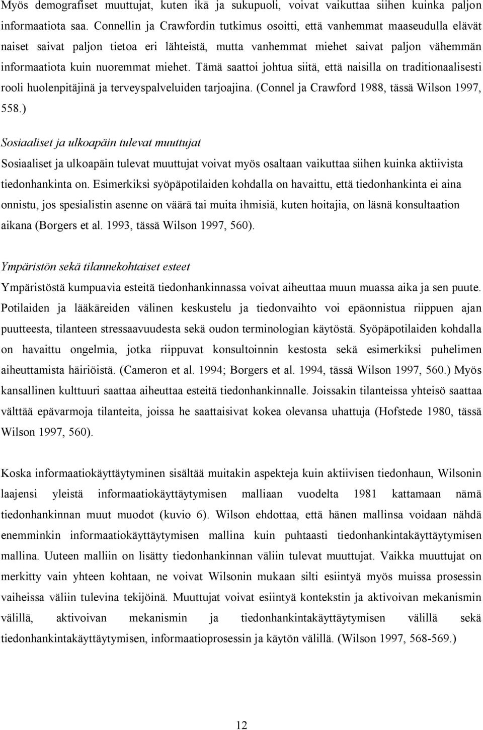 miehet. Tämä saattoi johtua siitä, että naisilla on traditionaalisesti rooli huolenpitäjinä ja terveyspalveluiden tarjoajina. (Connel ja Crawford 1988, tässä Wilson 1997, 558.