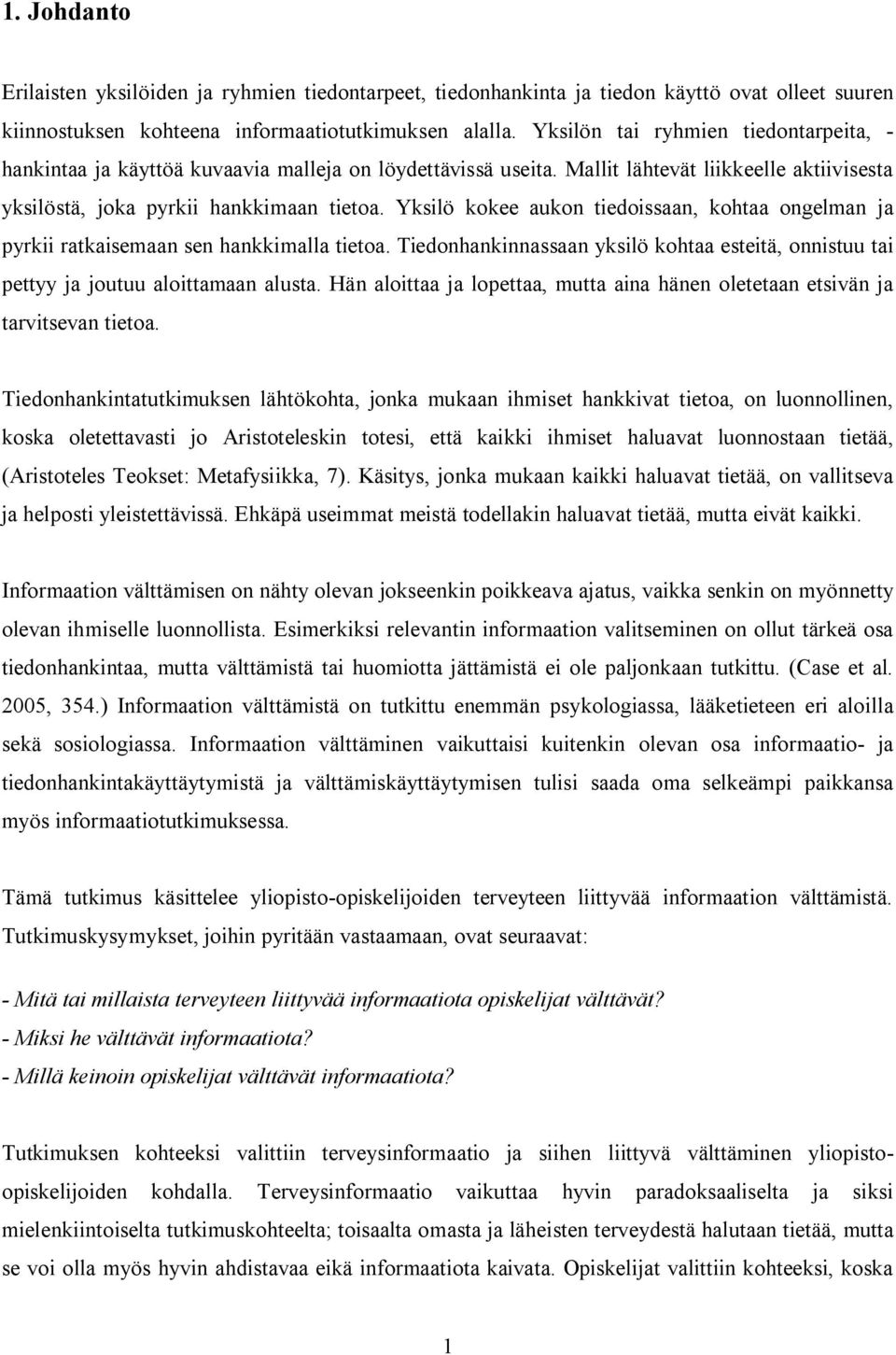 Yksilö kokee aukon tiedoissaan, kohtaa ongelman ja pyrkii ratkaisemaan sen hankkimalla tietoa. Tiedonhankinnassaan yksilö kohtaa esteitä, onnistuu tai pettyy ja joutuu aloittamaan alusta.