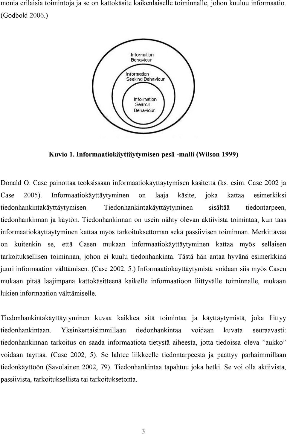 Tiedonhankintakäyttäytyminen sisältää tiedontarpeen, tiedonhankinnan ja käytön.