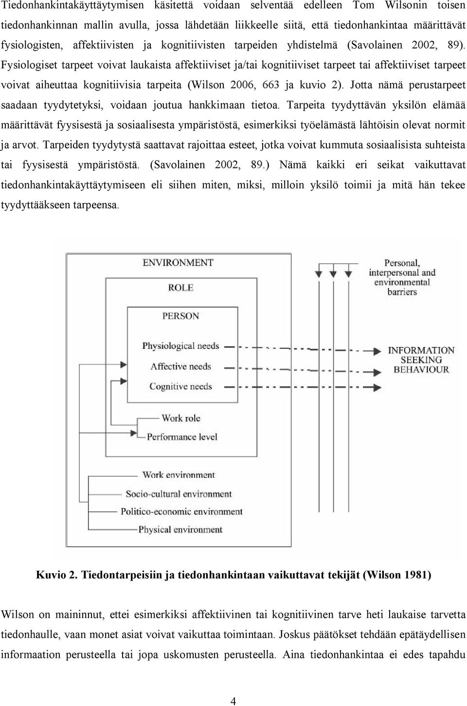 Fysiologiset tarpeet voivat laukaista affektiiviset ja/tai kognitiiviset tarpeet tai affektiiviset tarpeet voivat aiheuttaa kognitiivisia tarpeita (Wilson 2006, 663 ja kuvio 2).