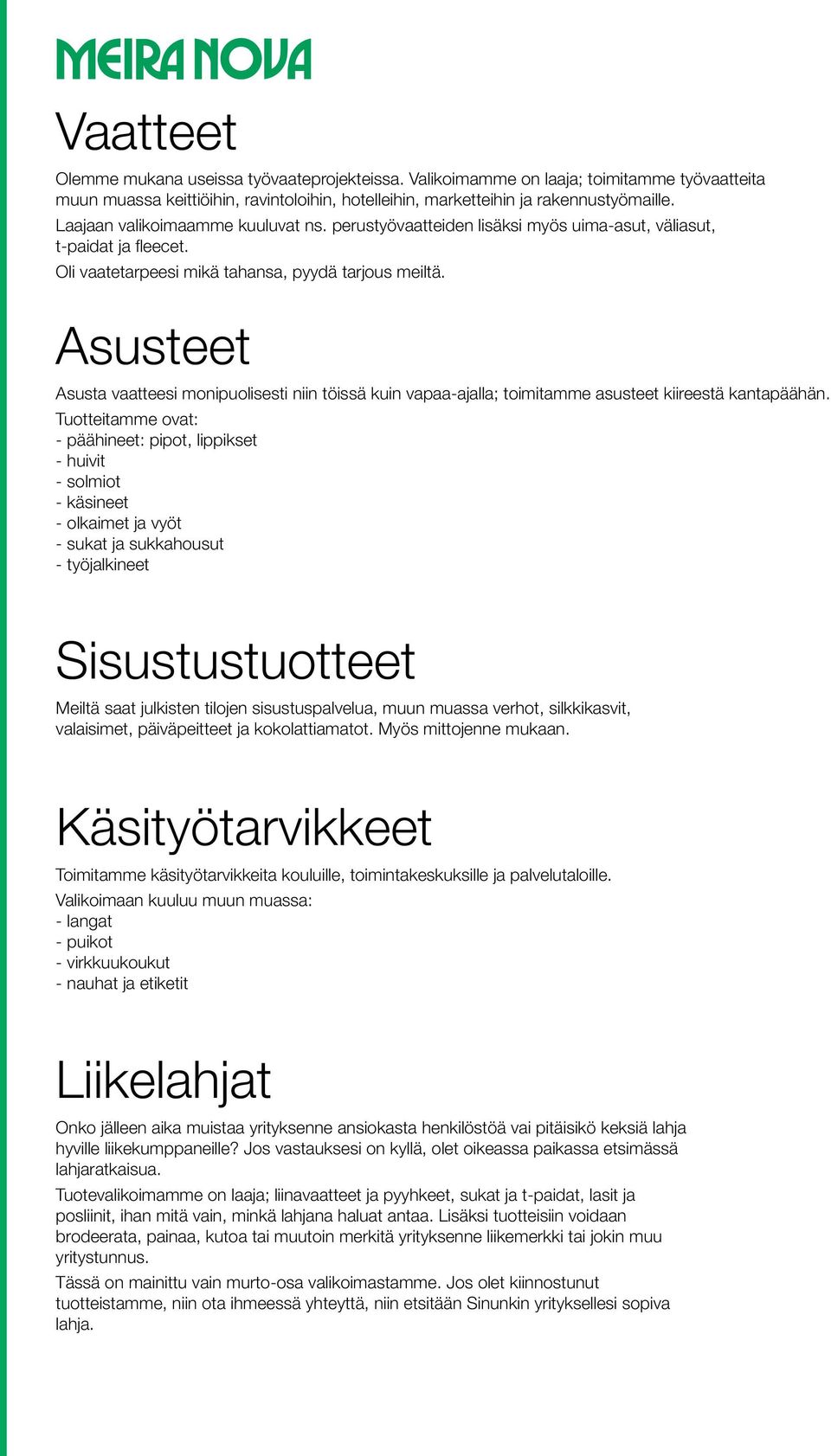 Asusteet Asusta vaatteesi monipuolisesti niin töissä kuin vapaa-ajalla; toimitamme asusteet kiireestä kantapäähän.