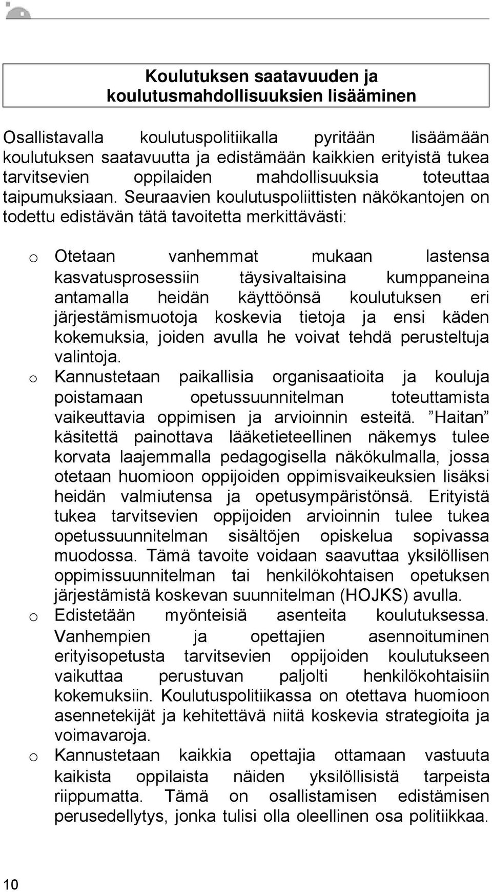 Seuraavien koulutuspoliittisten näkökantojen on todettu edistävän tätä tavoitetta merkittävästi: o Otetaan vanhemmat mukaan lastensa kasvatusprosessiin täysivaltaisina kumppaneina antamalla heidän