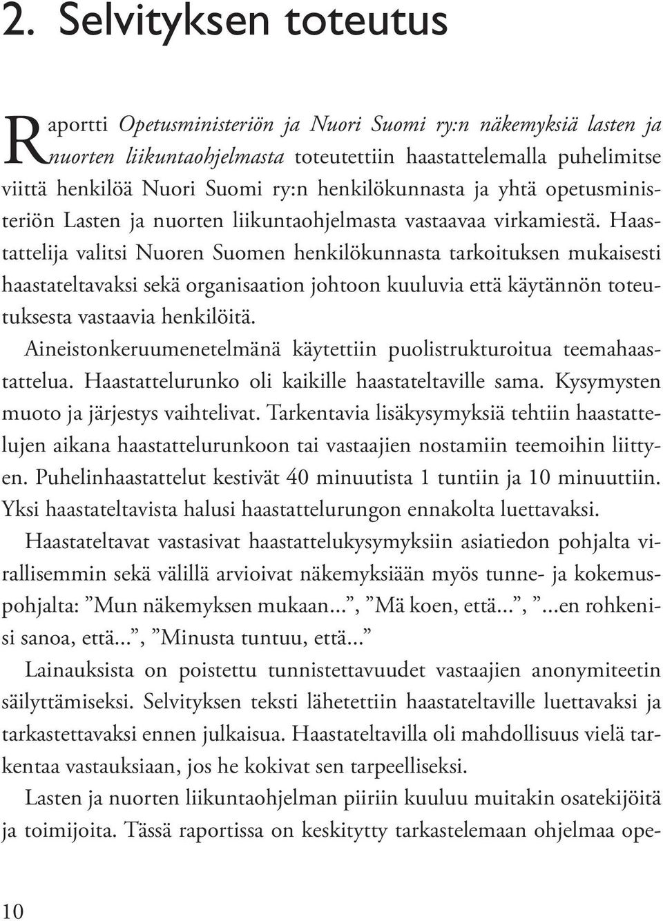 Haastattelija valitsi Nuoren Suomen henkilökunnasta tarkoituksen mukaisesti haastateltavaksi sekä organisaation johtoon kuuluvia että käytännön toteutuksesta vastaavia henkilöitä.