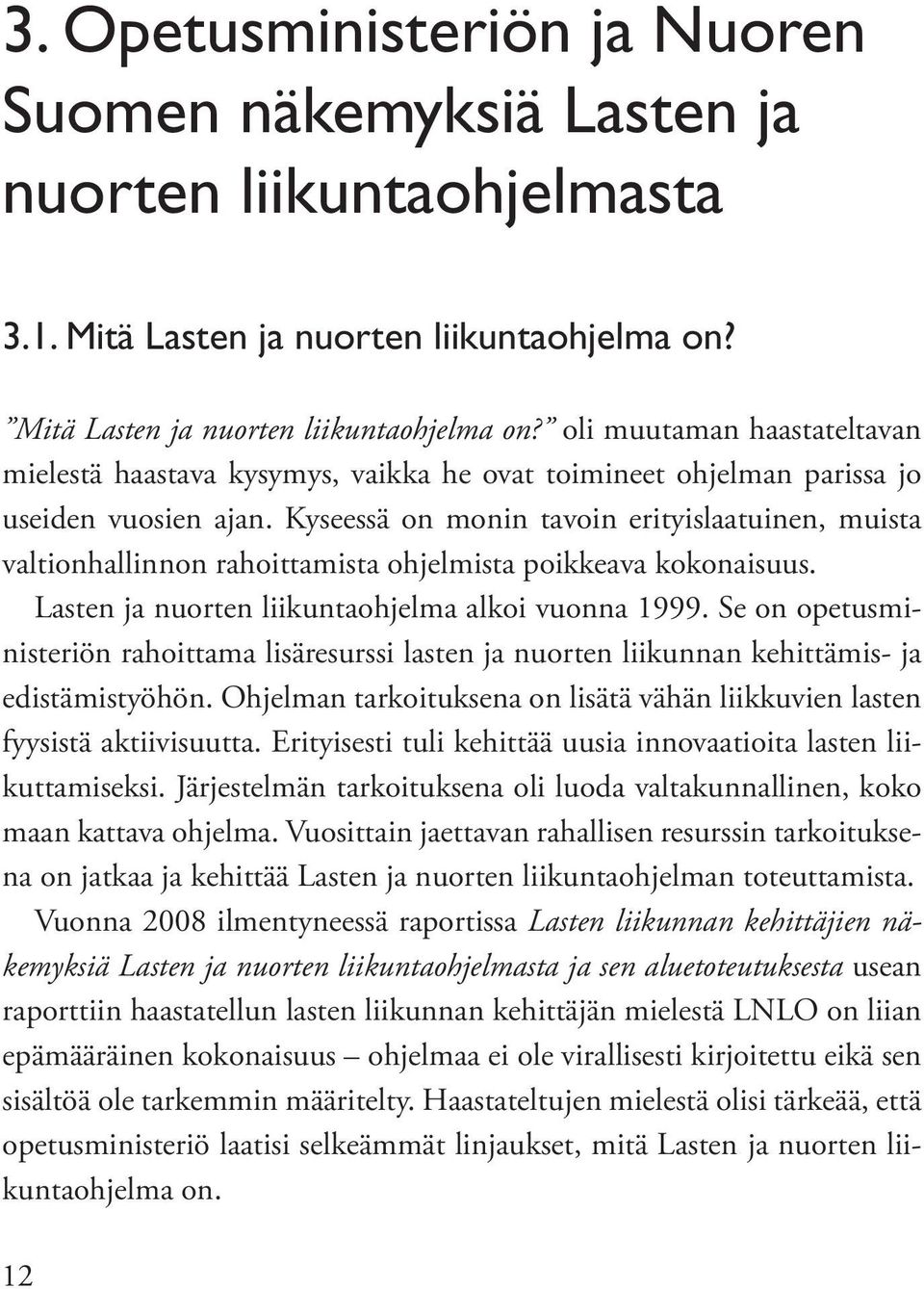 Kyseessä on monin tavoin erityislaatuinen, muista valtionhallinnon rahoittamista ohjelmista poikkeava kokonaisuus. Lasten ja nuorten liikuntaohjelma alkoi vuonna 1999.