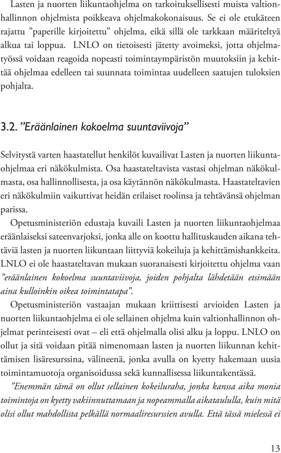 LNLO on tietoisesti jätetty avoimeksi, jotta ohjelmatyössä voidaan reagoida nopeasti toimintaympäristön muutoksiin ja kehittää ohjelmaa edelleen tai suunnata toimintaa uudelleen saatujen tuloksien