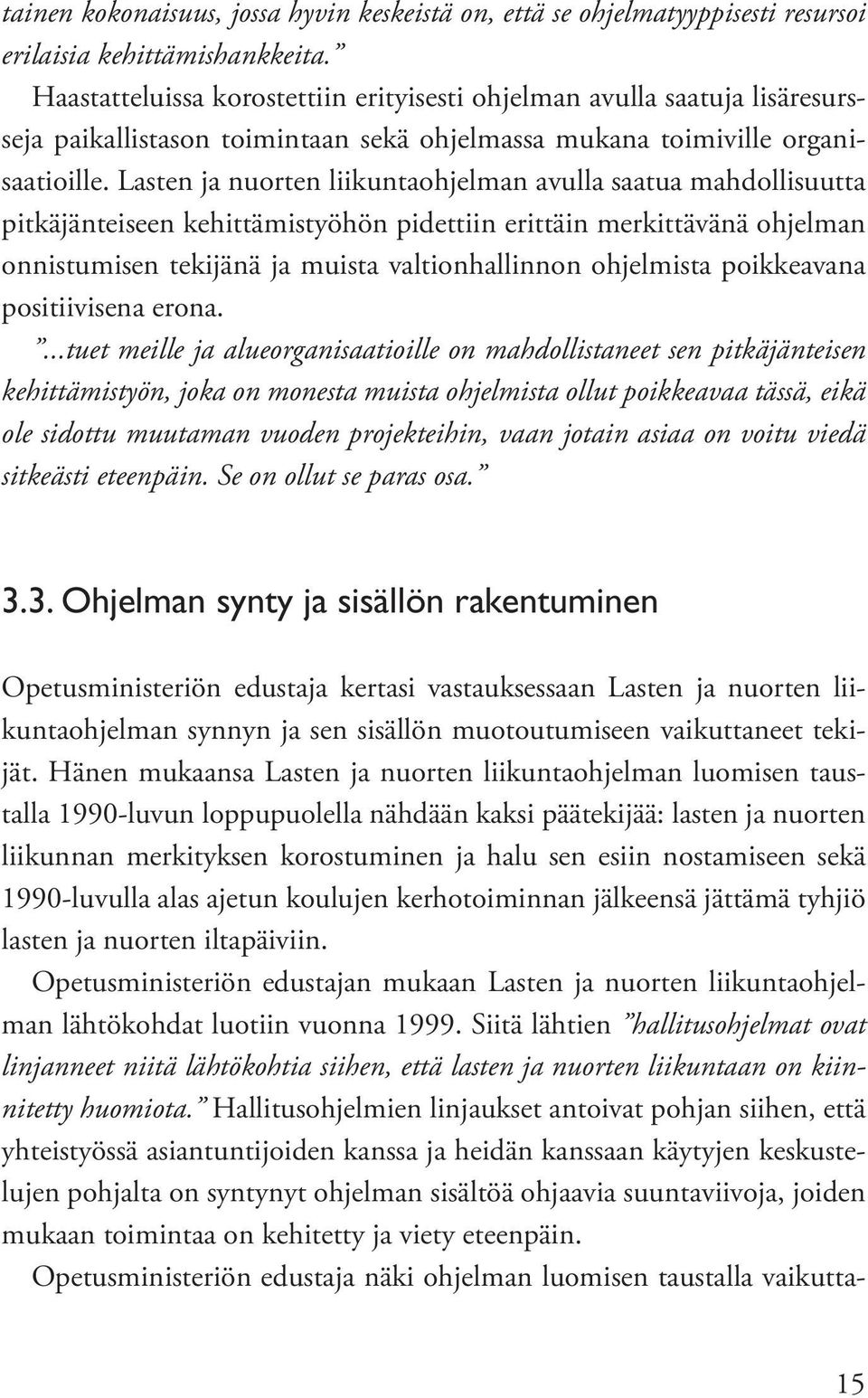 Lasten ja nuorten liikuntaohjelman avulla saatua mahdollisuutta pitkäjänteiseen kehittämistyöhön pidettiin erittäin merkittävänä ohjelman onnistumisen tekijänä ja muista valtionhallinnon ohjelmista