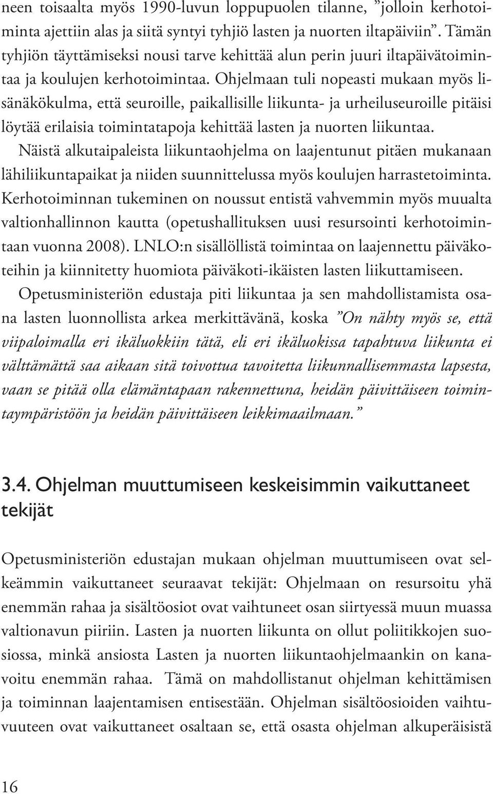 Ohjelmaan tuli nopeasti mukaan myös lisänäkökulma, että seuroille, paikallisille liikunta- ja urheiluseuroille pitäisi löytää erilaisia toimintatapoja kehittää lasten ja nuorten liikuntaa.