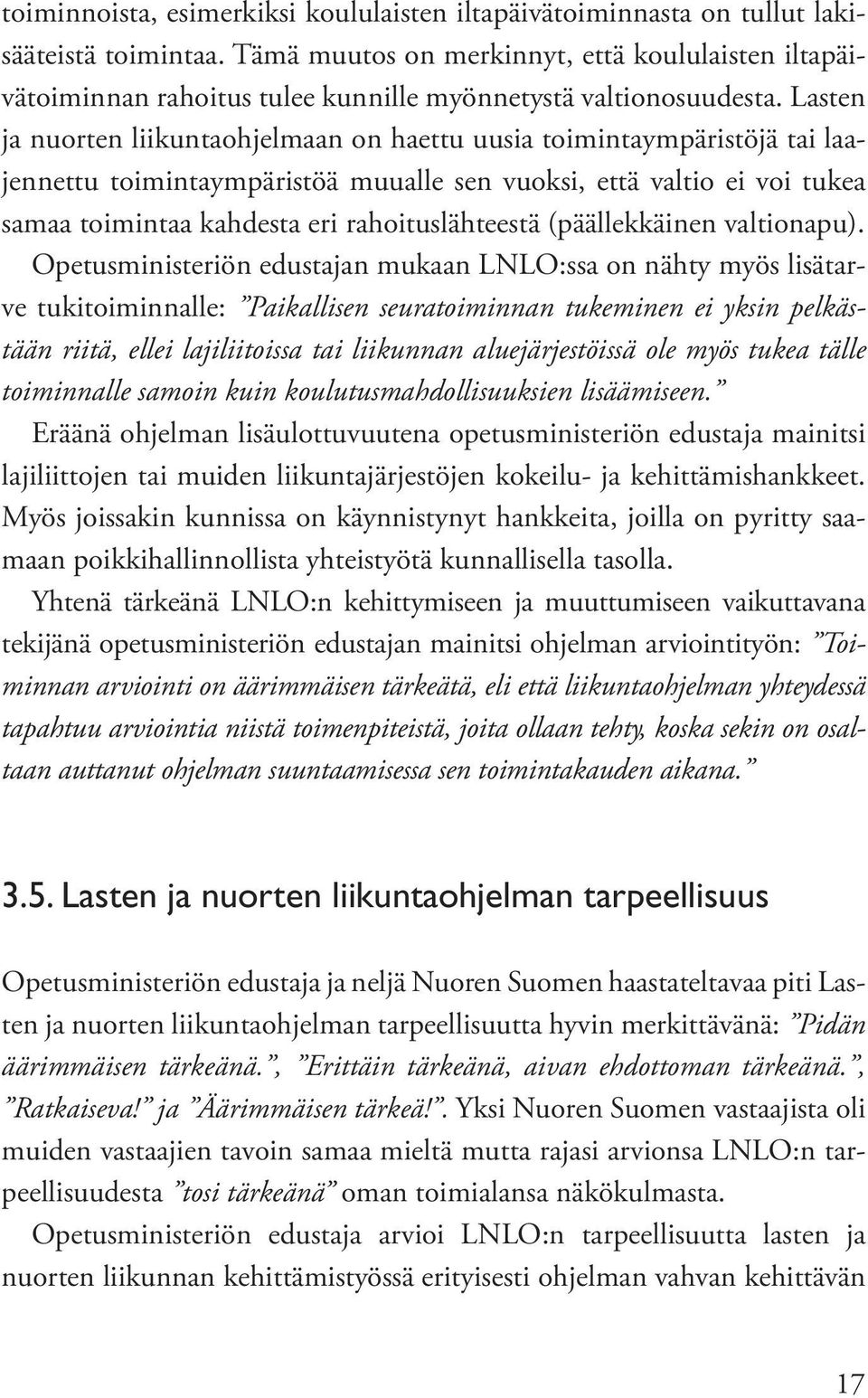 Lasten ja nuorten liikuntaohjelmaan on haettu uusia toimintaympäristöjä tai laajennettu toimintaympäristöä muualle sen vuoksi, että valtio ei voi tukea samaa toimintaa kahdesta eri rahoituslähteestä