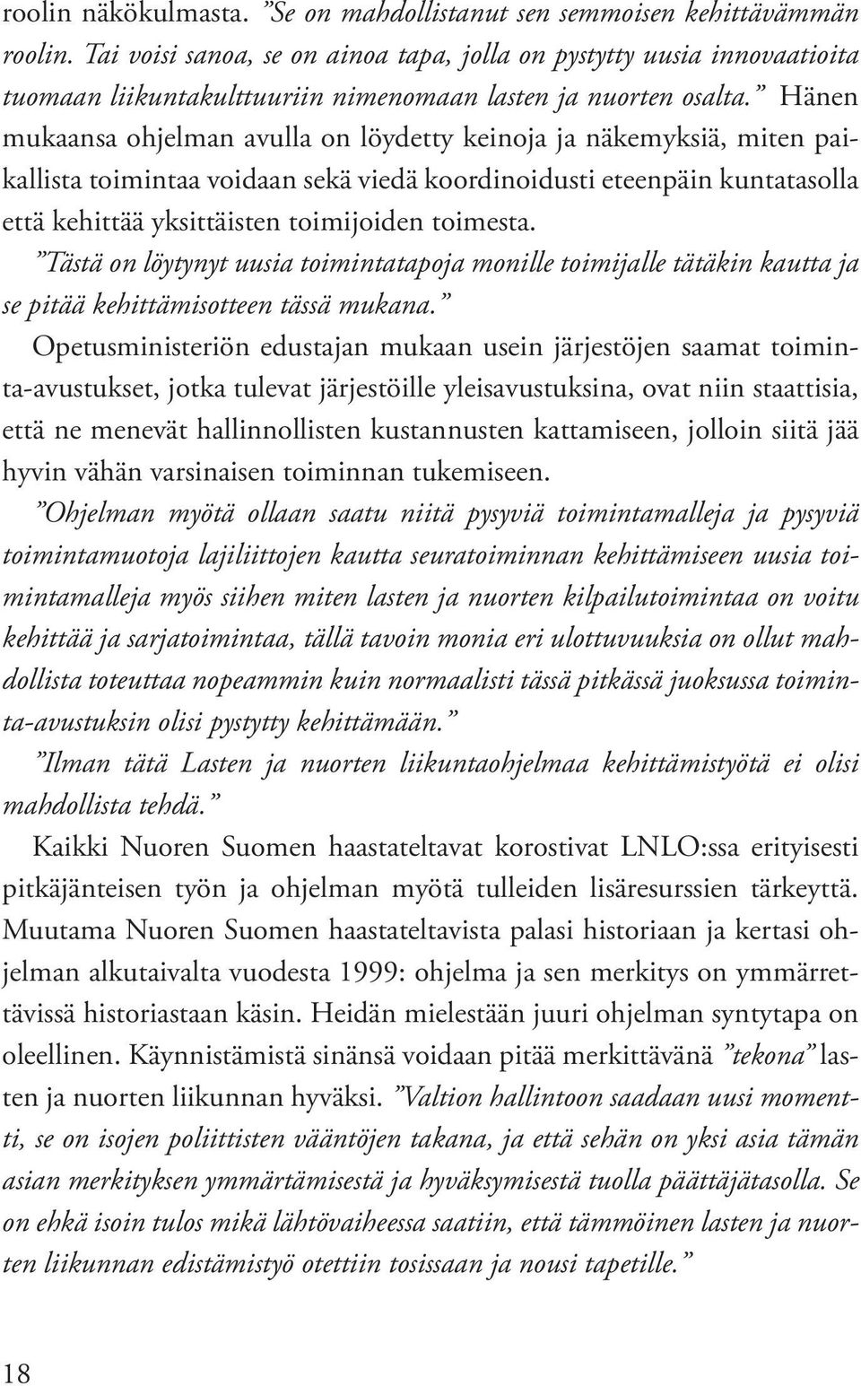 Hänen mukaansa ohjelman avulla on löydetty keinoja ja näkemyksiä, miten paikallista toimintaa voidaan sekä viedä koordinoidusti eteenpäin kuntatasolla että kehittää yksittäisten toimijoiden toimesta.