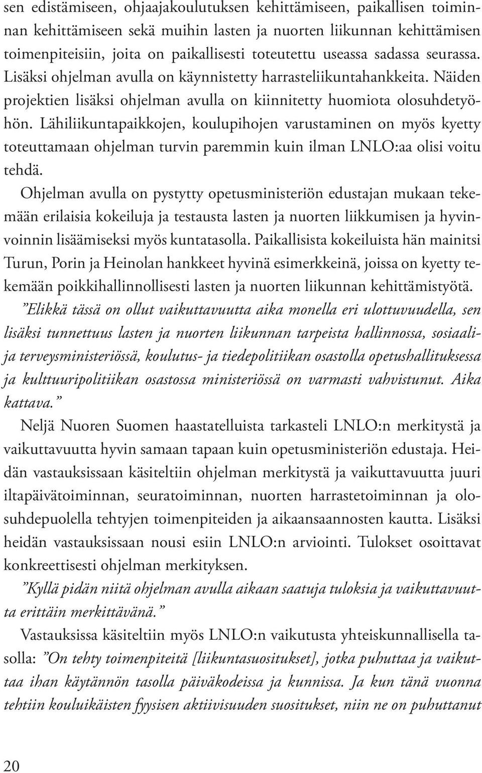 Lähiliikuntapaikkojen, koulupihojen varustaminen on myös kyetty toteuttamaan ohjelman turvin paremmin kuin ilman LNLO:aa olisi voitu tehdä.