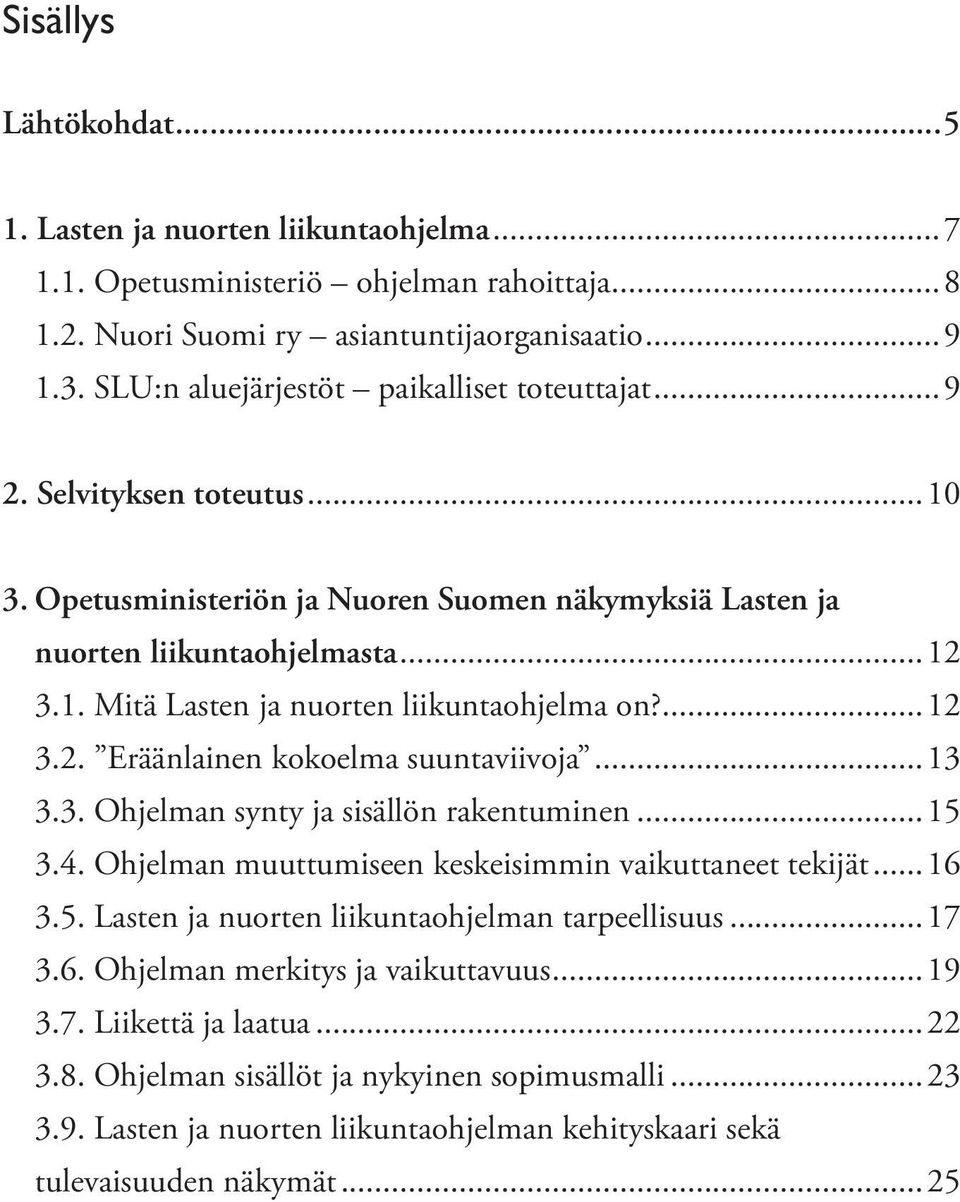 ...12 3.2. Eräänlainen kokoelma suuntaviivoja...13 3.3. Ohjelman synty ja sisällön rakentuminen...15 3.4. Ohjelman muuttumiseen keskeisimmin vaikuttaneet tekijät...16 3.5. Lasten ja nuorten liikuntaohjelman tarpeellisuus.