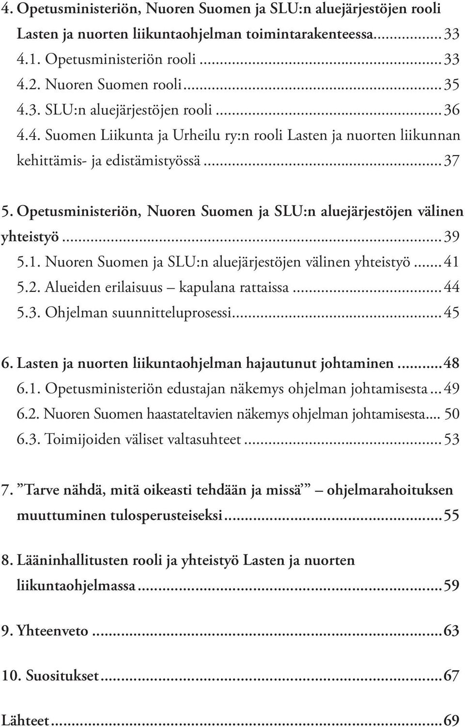 Nuoren Suomen ja SLU:n aluejärjestöjen välinen yhteistyö...41 5.2. Alueiden erilaisuus kapulana rattaissa... 44 5.3. Ohjelman suunnitteluprosessi...45 6.