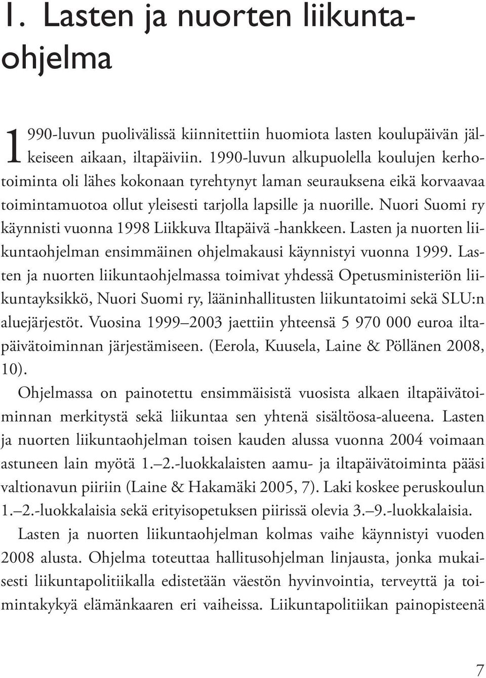 Nuori Suomi ry käynnisti vuonna 1998 Liikkuva Iltapäivä -hankkeen. Lasten ja nuorten liikuntaohjelman ensimmäinen ohjelmakausi käynnistyi vuonna 1999.