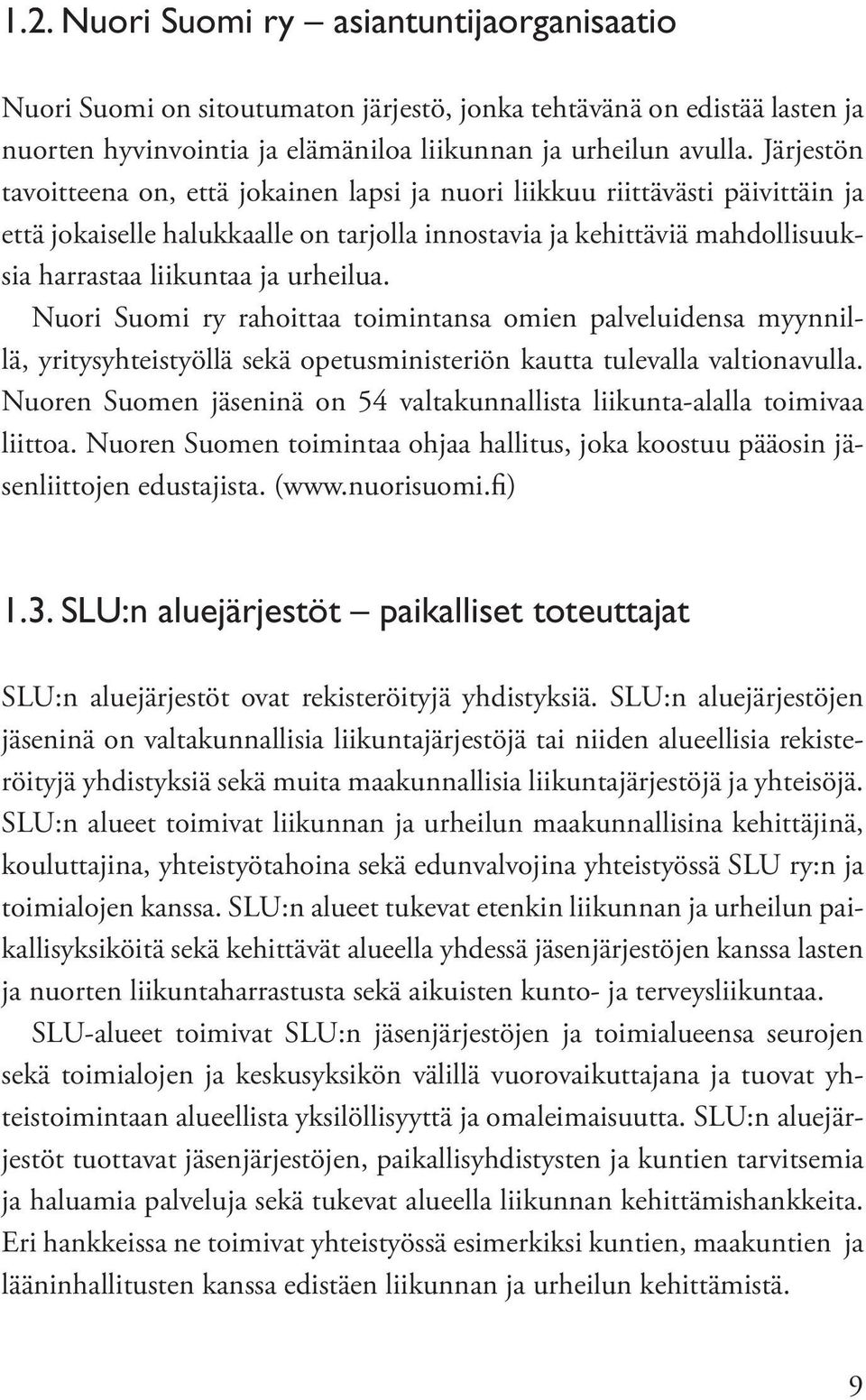 urheilua. Nuori Suomi ry rahoittaa toimintansa omien palveluidensa myynnillä, yritysyhteistyöllä sekä opetusministeriön kautta tulevalla valtionavulla.