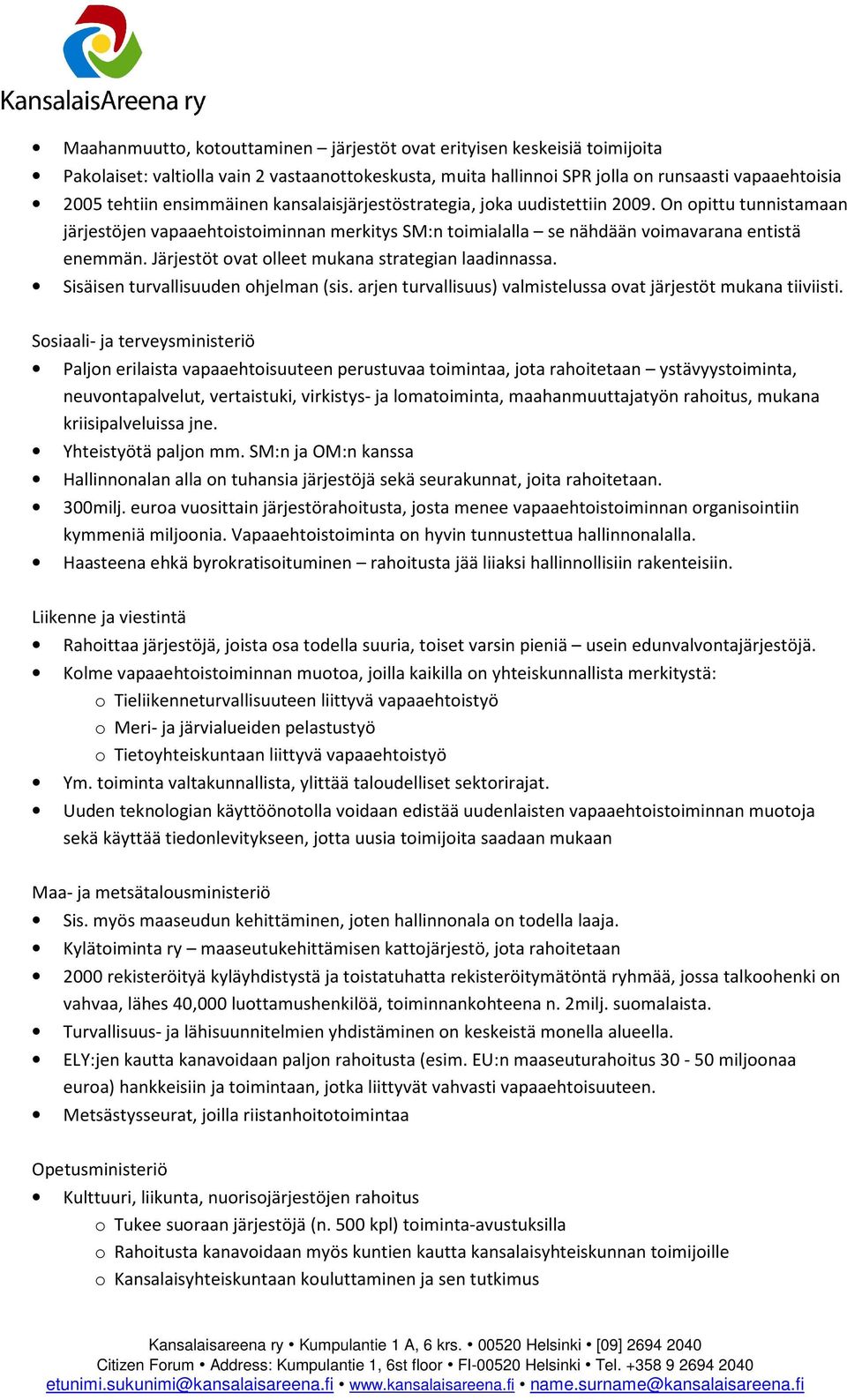 Järjestöt ovat olleet mukana strategian laadinnassa. Sisäisen turvallisuuden ohjelman (sis. arjen turvallisuus) valmistelussa ovat järjestöt mukana tiiviisti.