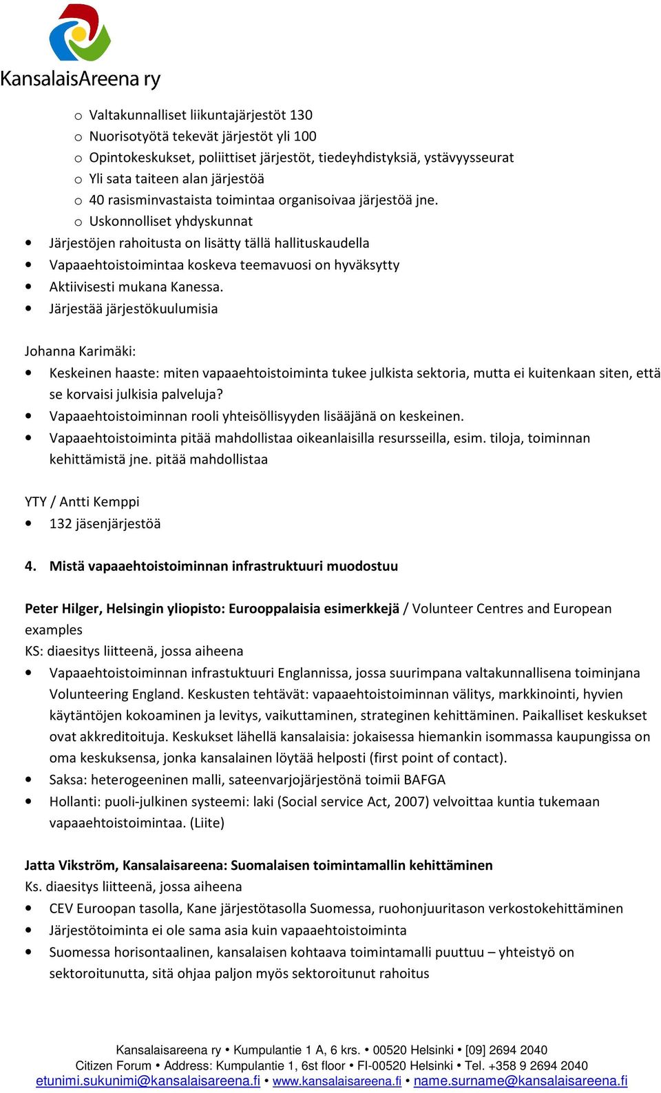 o Uskonnolliset yhdyskunnat Järjestöjen rahoitusta on lisätty tällä hallituskaudella Vapaaehtoistoimintaa koskeva teemavuosi on hyväksytty Aktiivisesti mukana Kanessa.