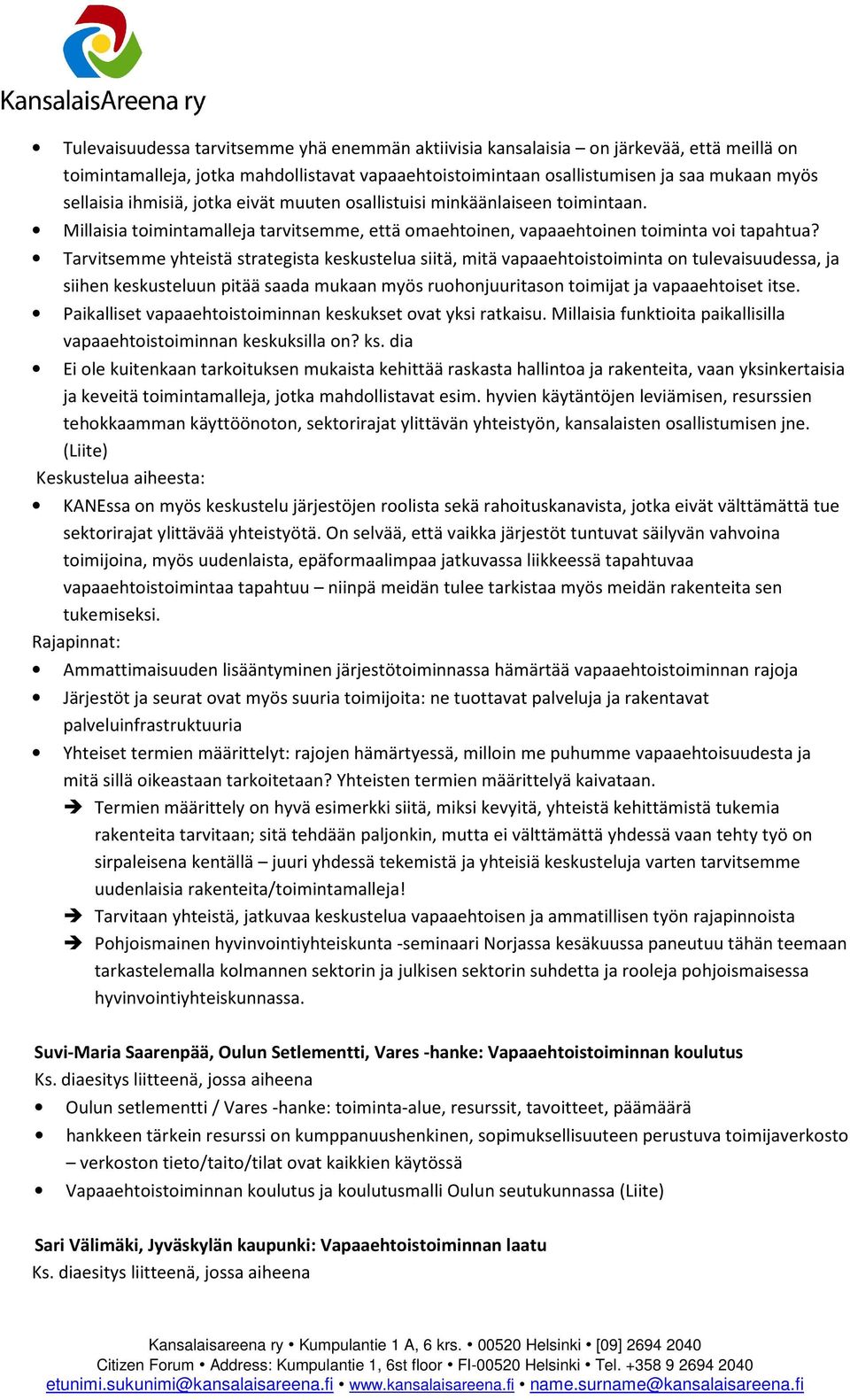 Tarvitsemme yhteistä strategista keskustelua siitä, mitä vapaaehtoistoiminta on tulevaisuudessa, ja siihen keskusteluun pitää saada mukaan myös ruohonjuuritason toimijat ja vapaaehtoiset itse.