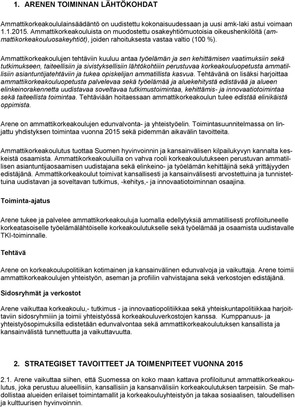 Ammattikorkeakoulujen tehtäviin kuuluu antaa työelämän ja sen kehittämisen vaatimuksiin sekä tutkimukseen, taiteellisiin ja sivistyksellisiin lähtökohtiiin perustuvaa korkeakouluopetusta